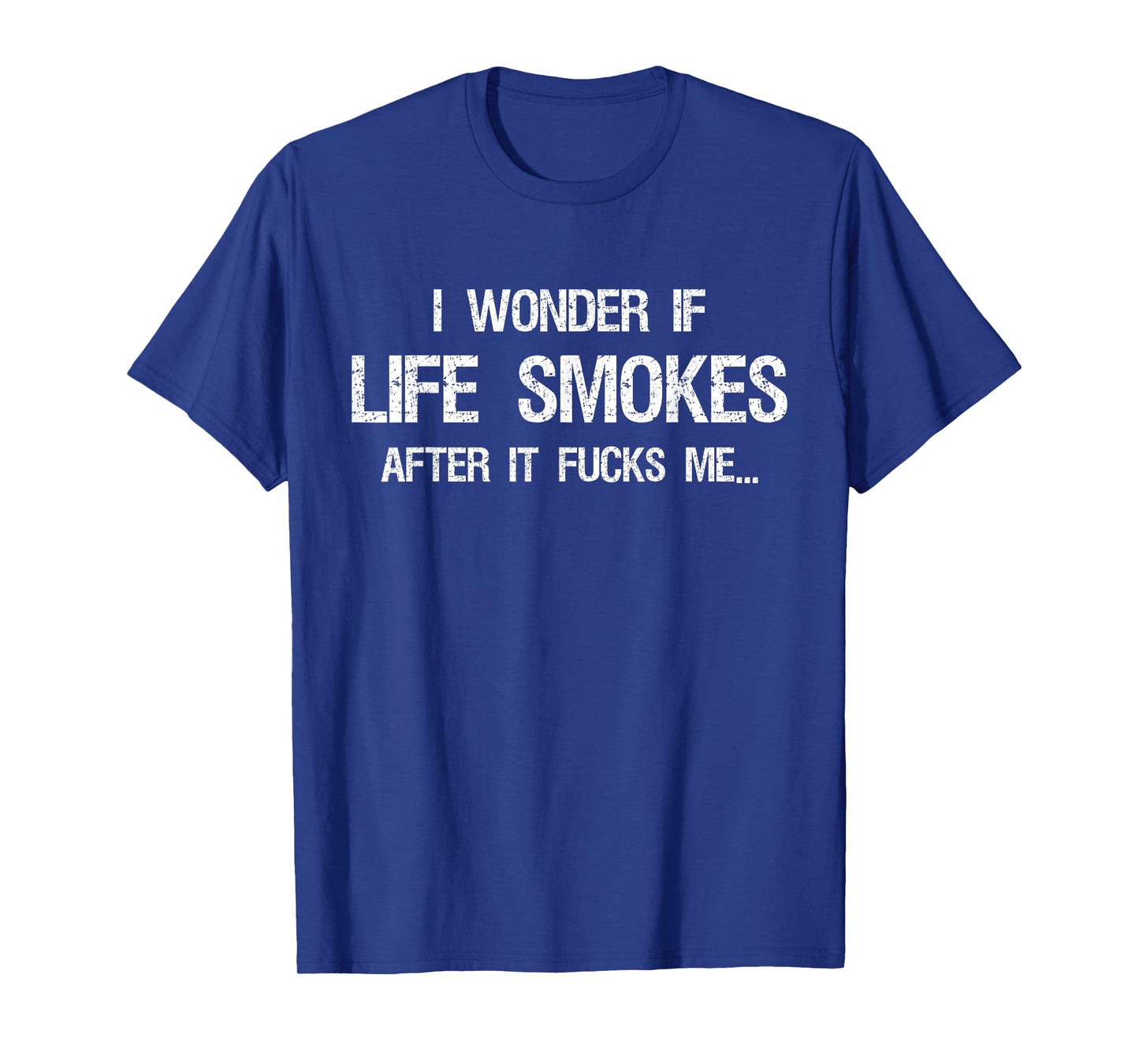 I Wonder if Life Smokes After it Fucks Me Vintage Sarcastic T-Shirt