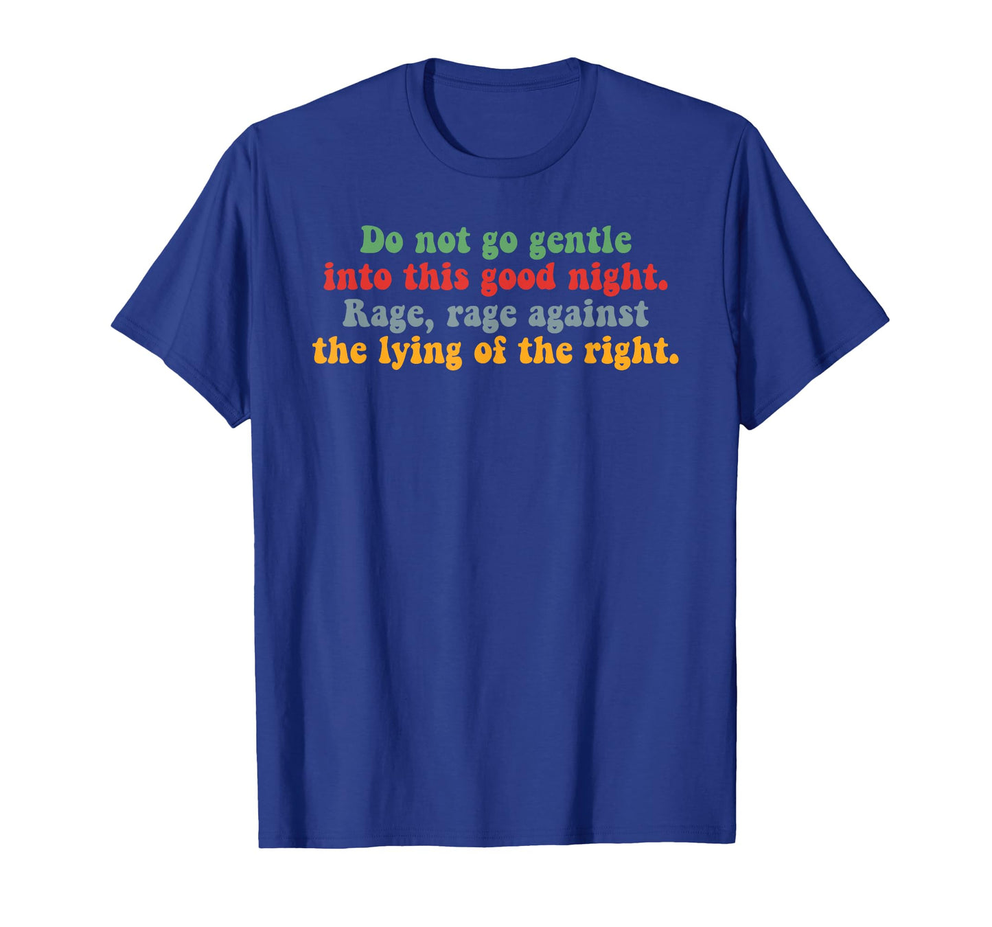 Do Not Go Gentle Into This Good Night Rage Against The Lying T-Shirt