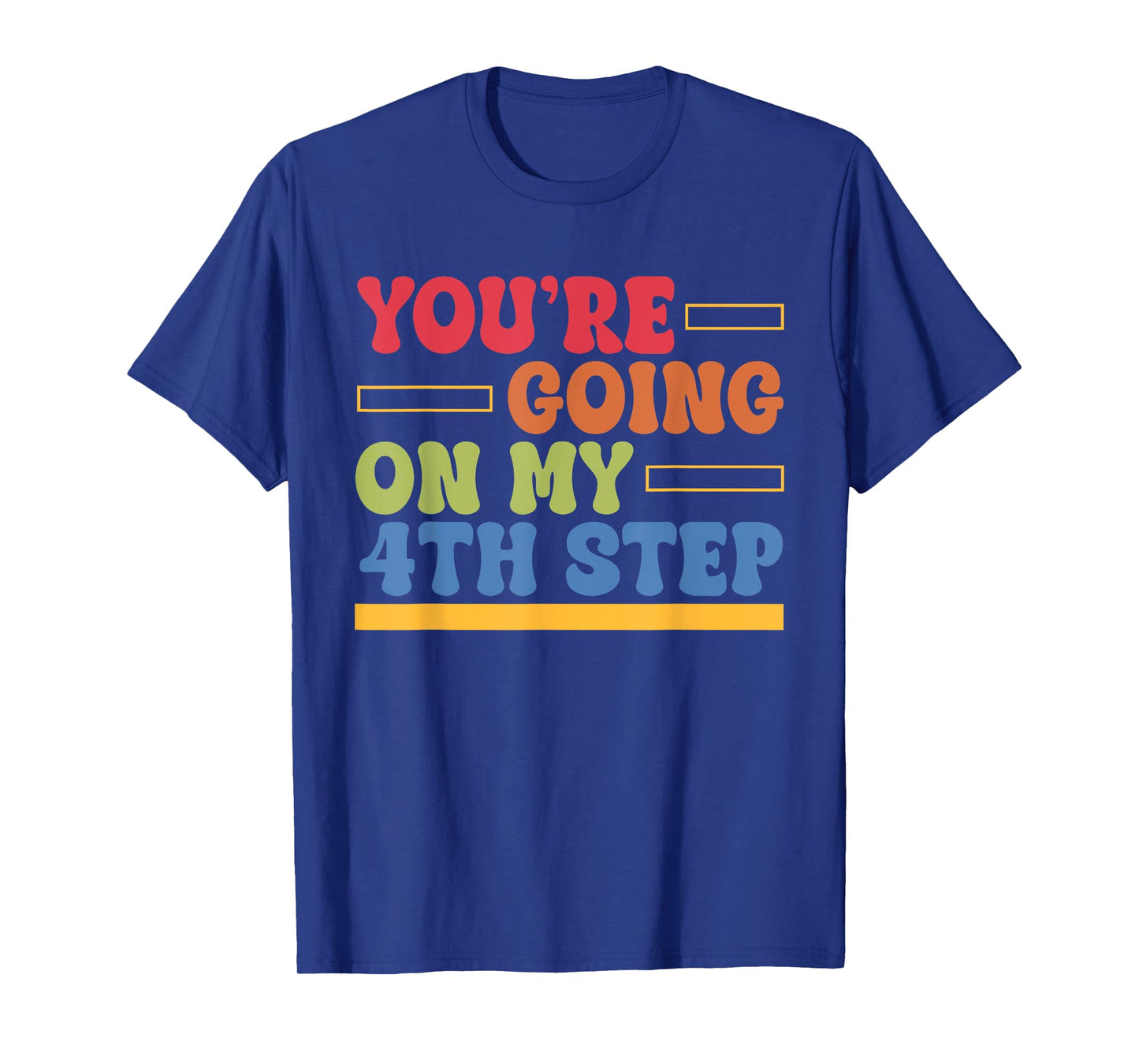 You're Going On My 4th Step Alcoholics AA Anonymous Quote T-Shirt