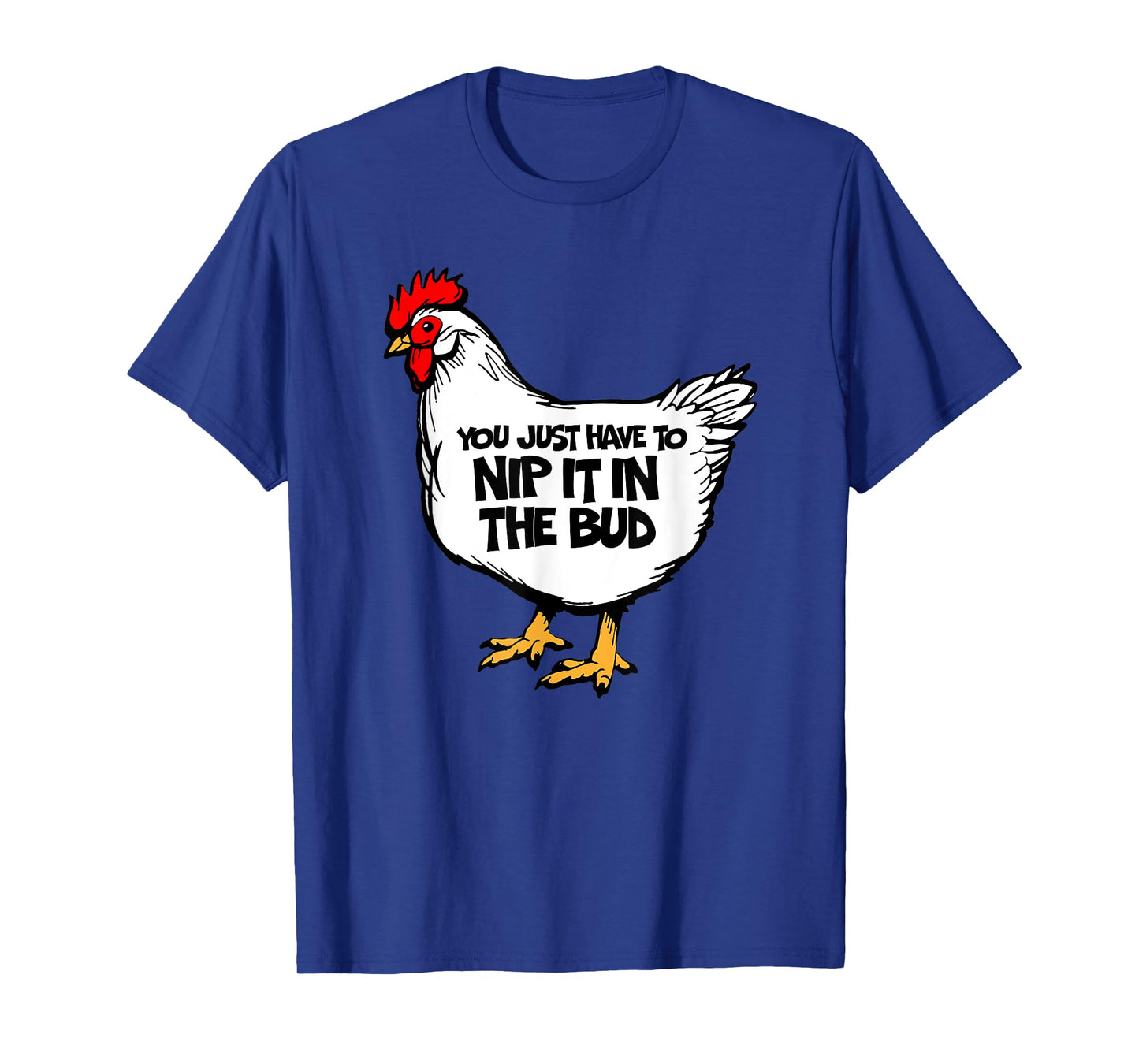 Funny Chicken You Just Have To Nip It In The Bud Hen T-Shirt