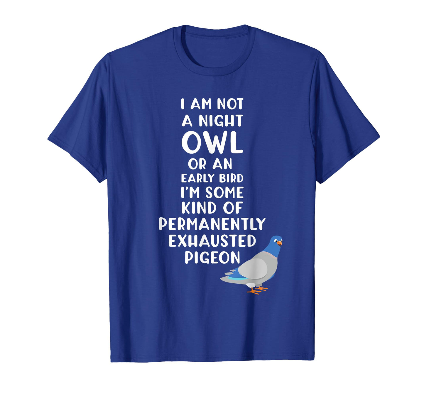 Not a Night Owl or Early Bird I'm an Exhausted Pigeon Tired T-Shirt