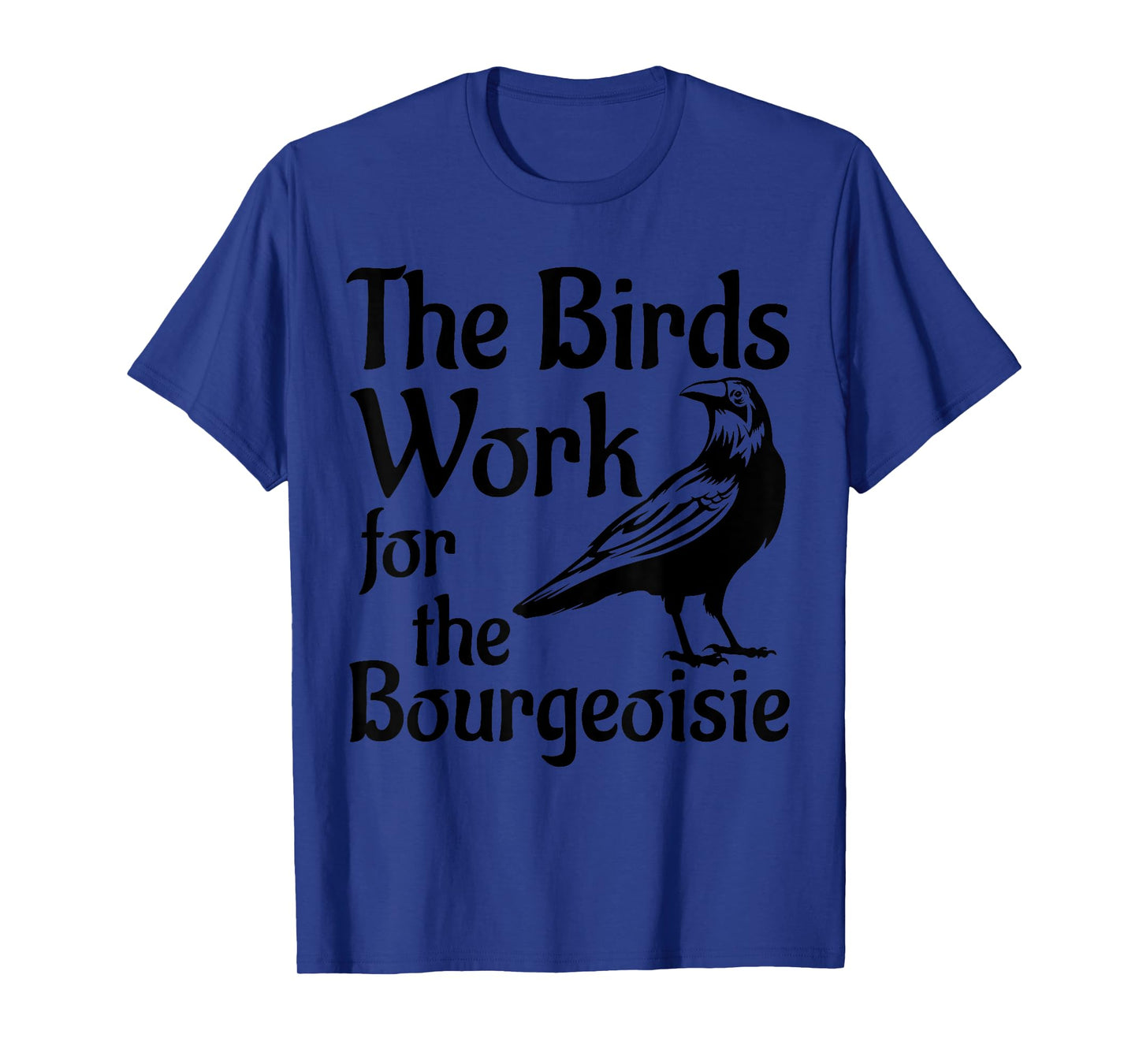 The Birds Work for the Bourgeoisie Birds Aren't Real Quote T-Shirt