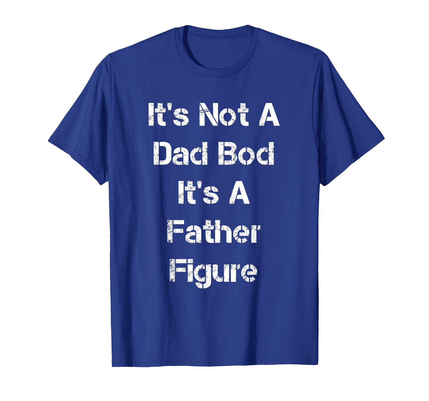 Its Not A Dad Bod Its A Father Figure T-Shirt