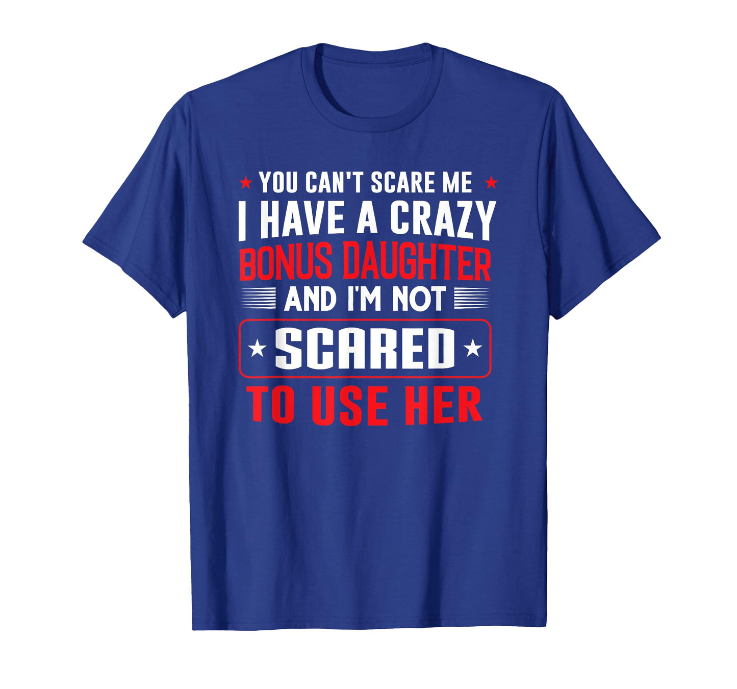 You can't scare me I have a bonus daughter Bonus Dad Gift T-Shirt