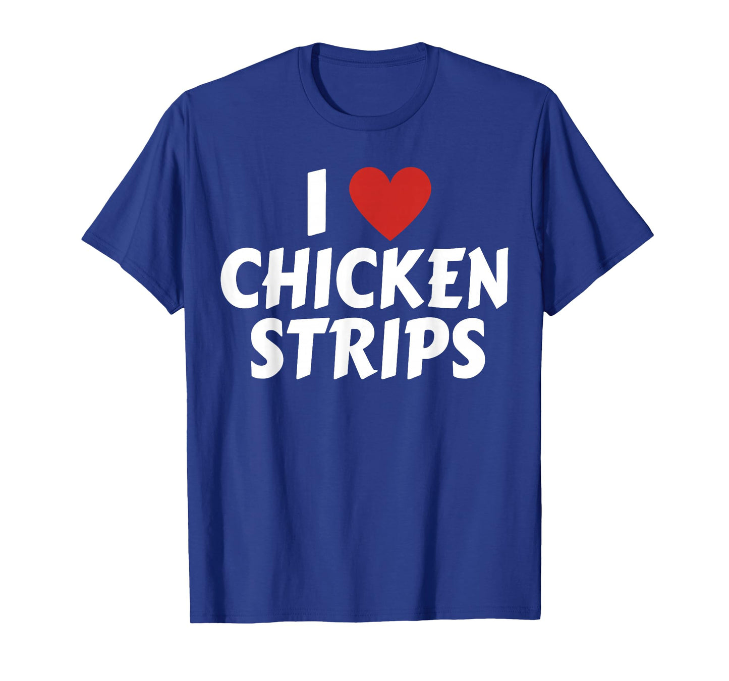 I Love Chicken Strips Funny Fast Food Lovers T-Shirt