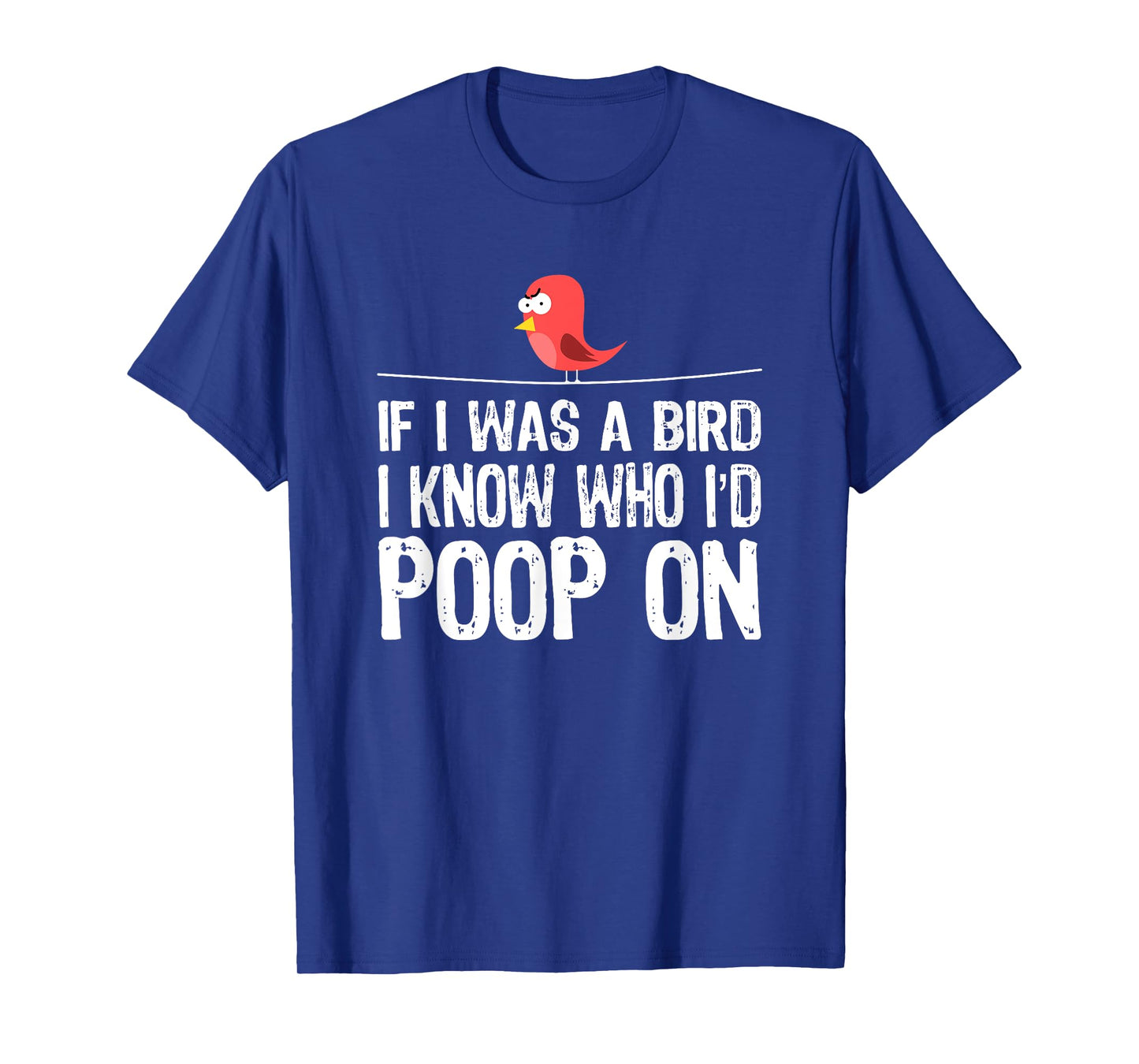 Funny Birds Tee, If I was a bird I-know who I’d poop on T-Shirt