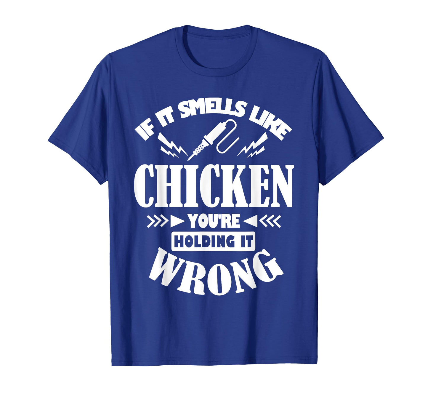If It Smells Like Chicken You're Holding It Wrong Soldering T-Shirt