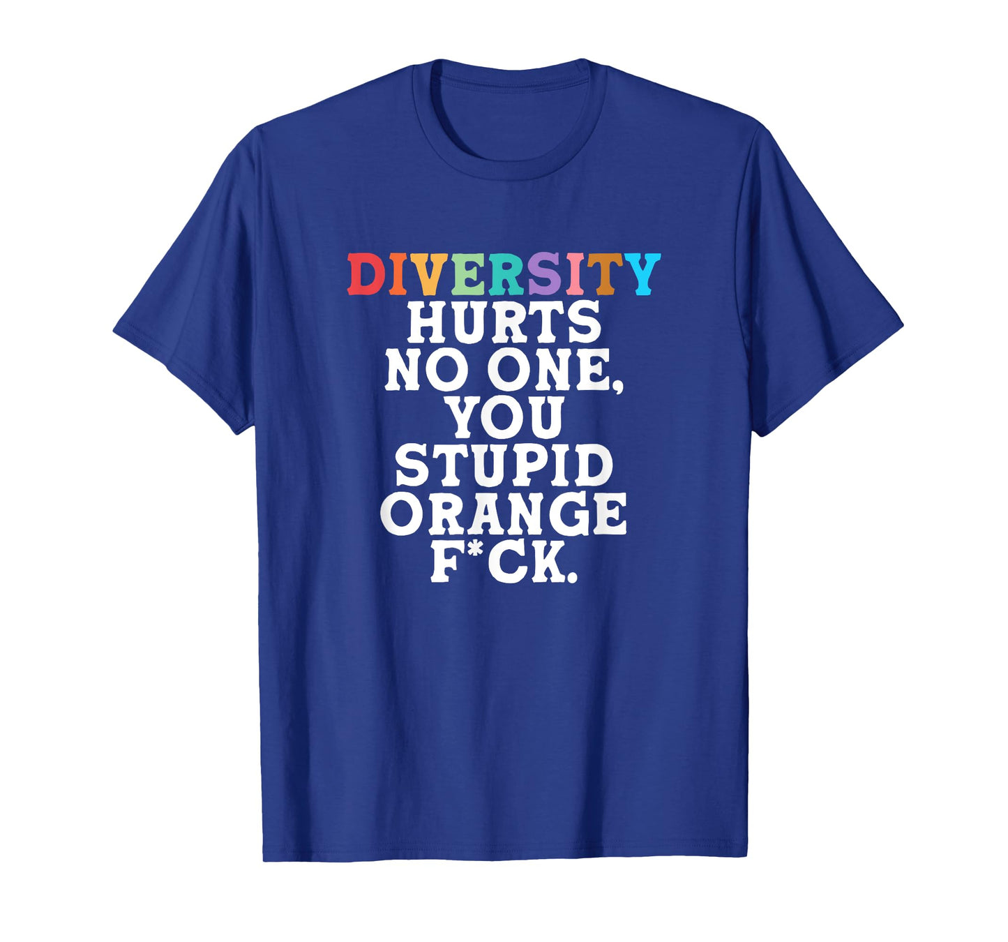 Diversity Hurts No One You Stupid Orange Fck Funny Slogan T-Shirt