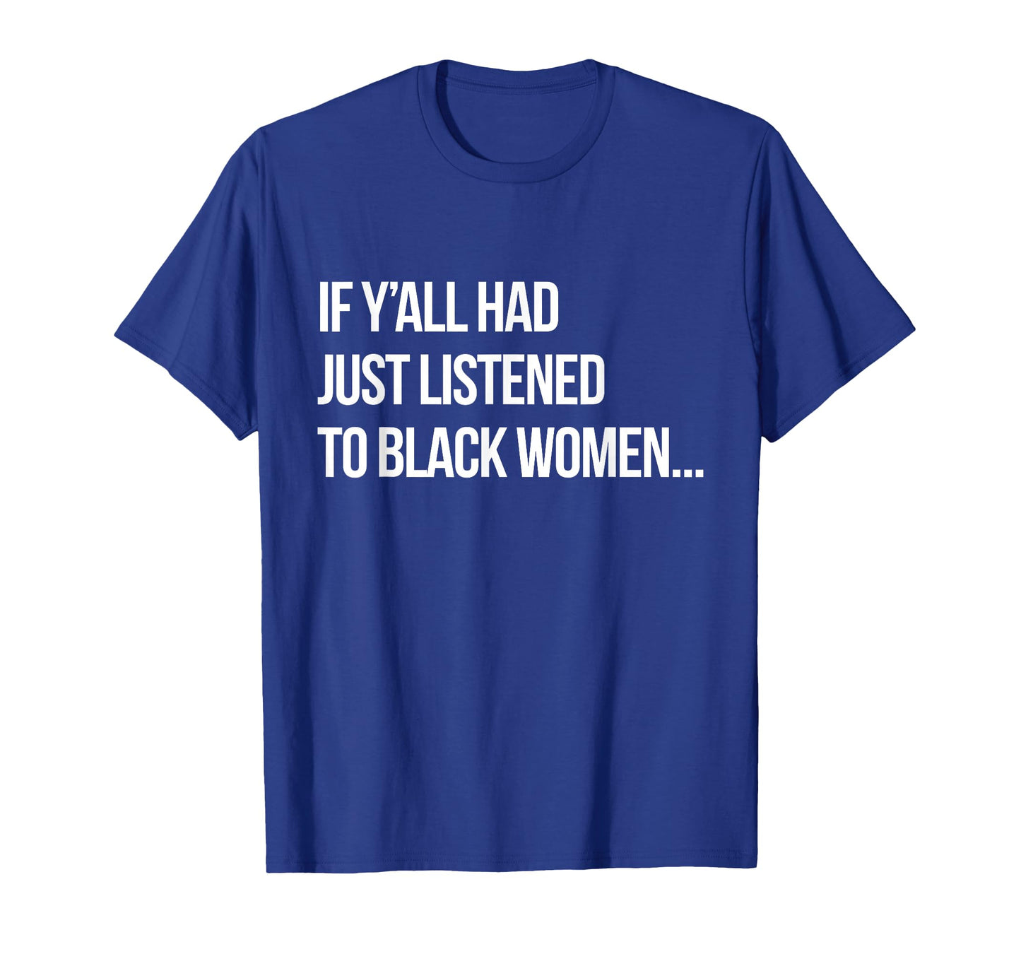 If Y'all Had Just Listened to Black Women Funny Proud Black T-Shirt