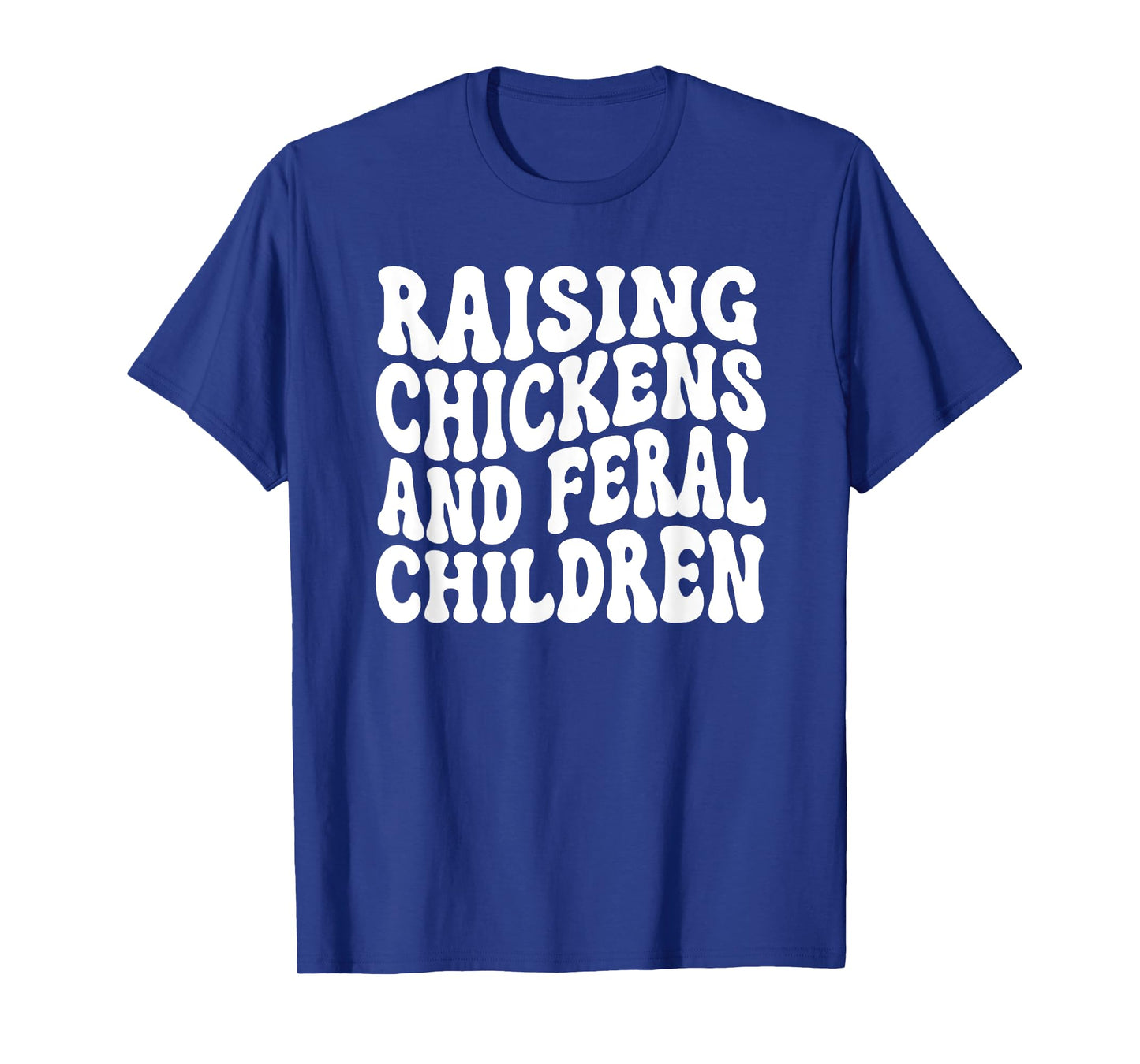 Raising Chickens and Feral Children Funny Farm mom T-Shirt