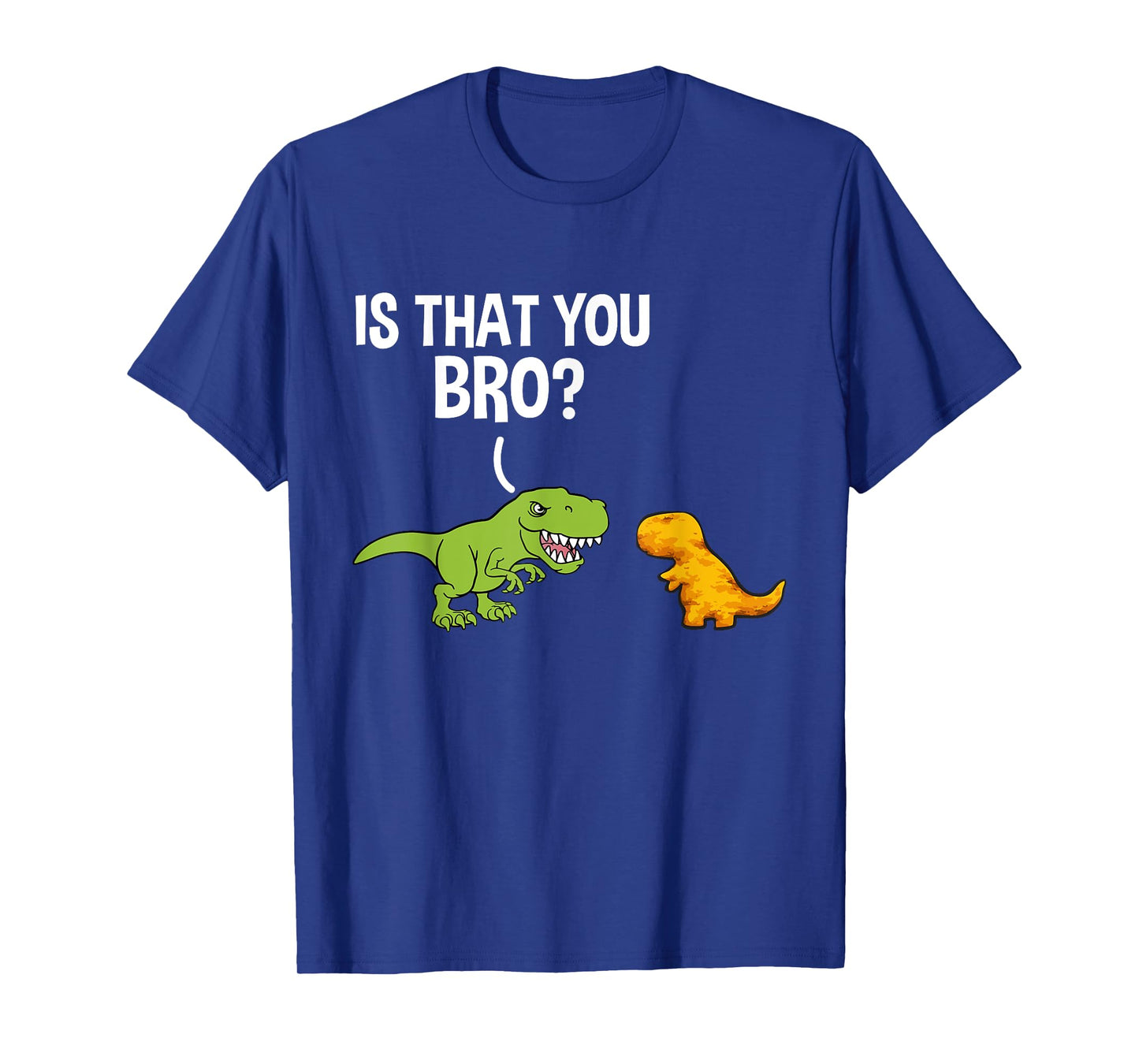 Dino Nuggets Is That You Bro Dinosaur Chicken Nugget T-Shirt