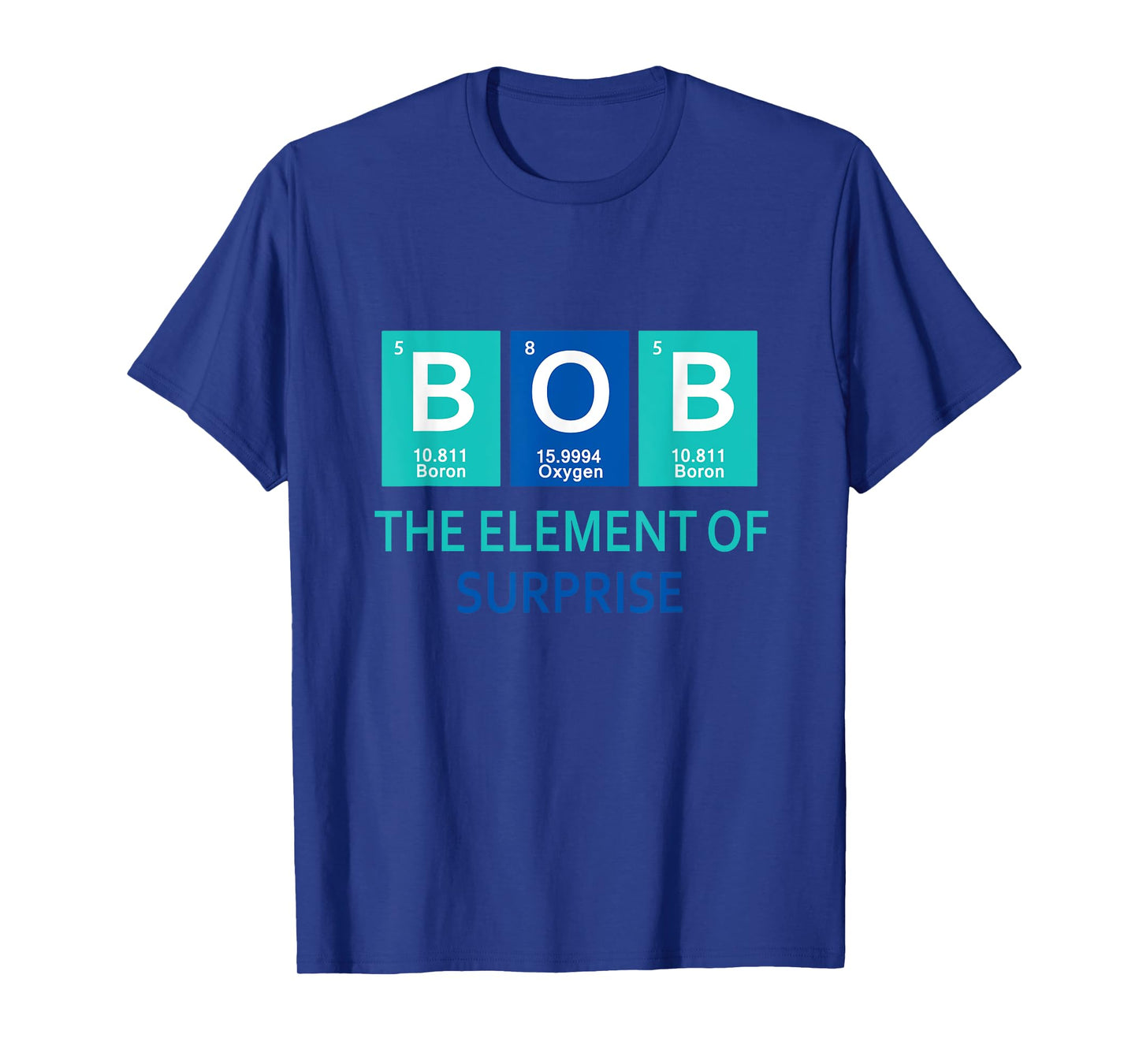 I'm Bob The element of surprise Periodic table gift funny T-Shirt