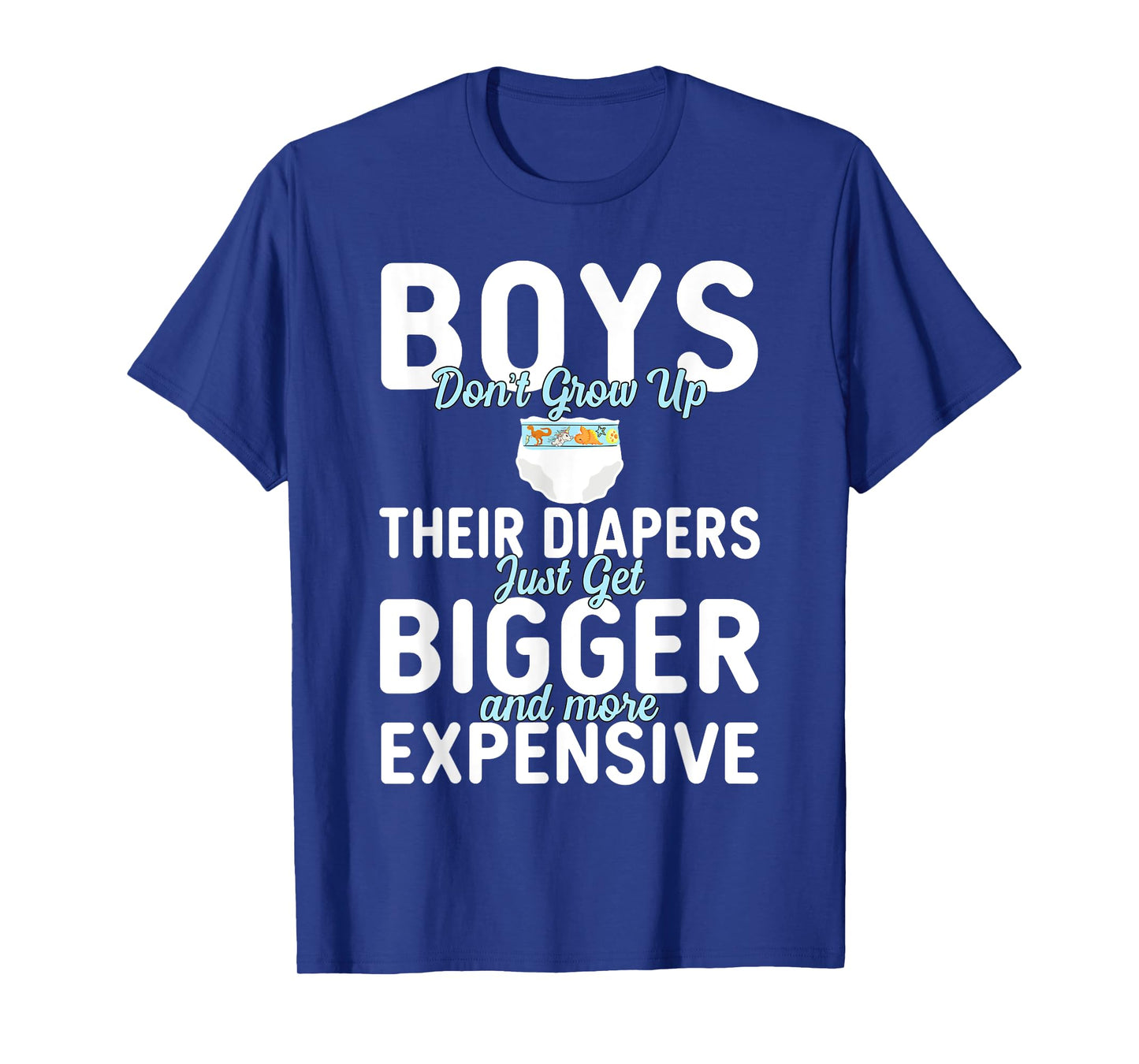 Boys Don't Grow Up Their Diapers just Get Bigger Expensive T-Shirt