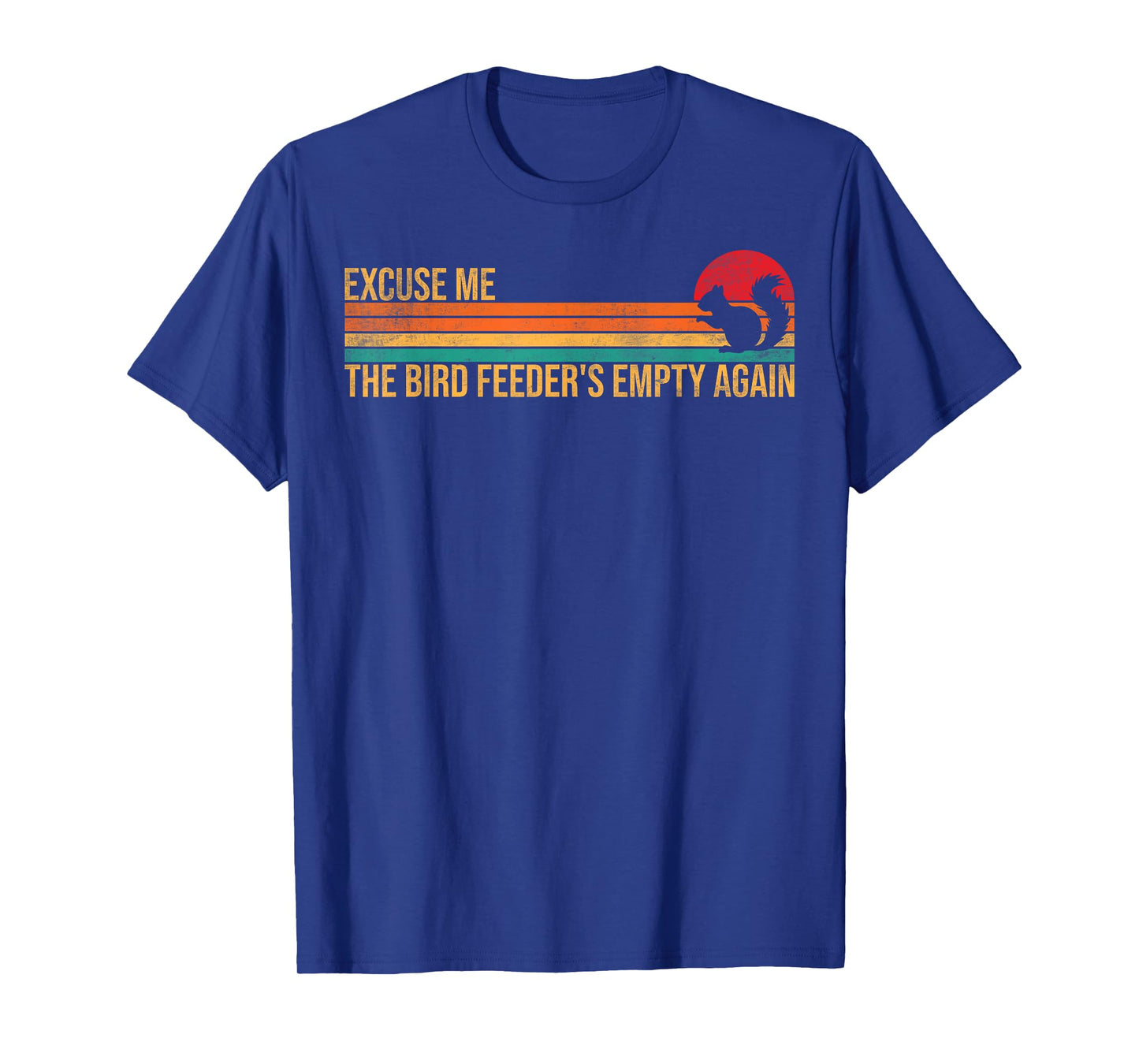 Excuse Me Bird Feeder's Empty Again Funny Squirrel Humor T-Shirt