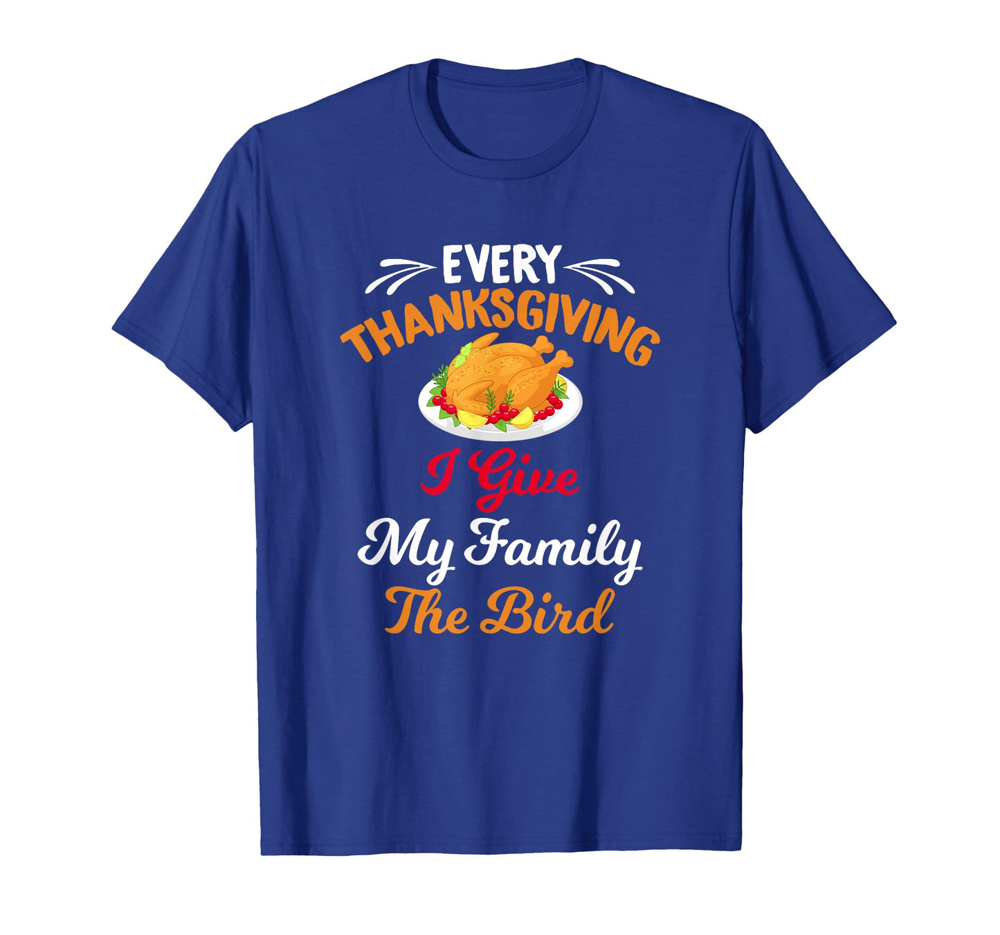 Every Thanksgiving I Give My Family The Bird Friendsgiving T-Shirt