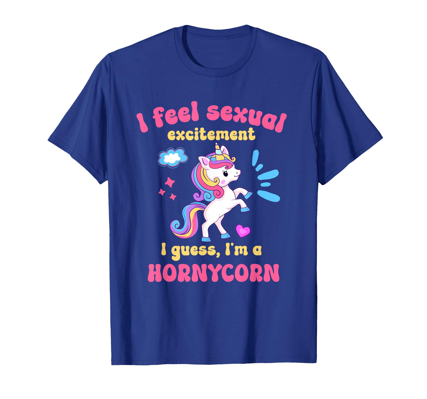 I Feel Sexual Excitement Adult Humor Hornycorn Unicorn Funny T-Shirt