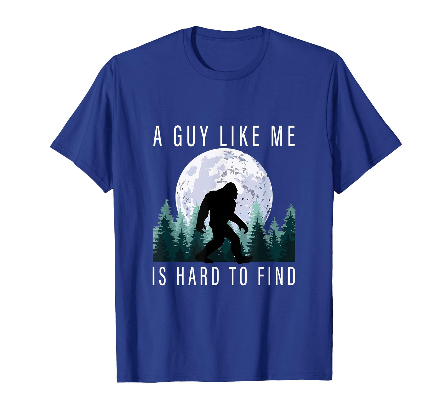 Humor Bigfoot A Guy Like Me Is Hard To Forest Find Sasquatch T-Shirt