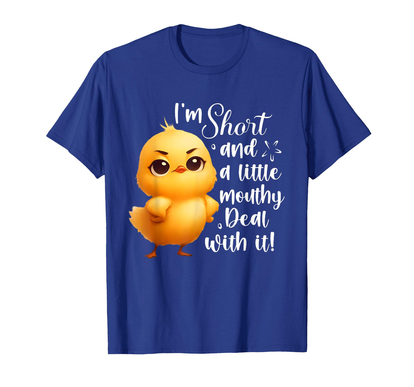 I'm short and little mouthy deal with it funny chicken T-Shirt