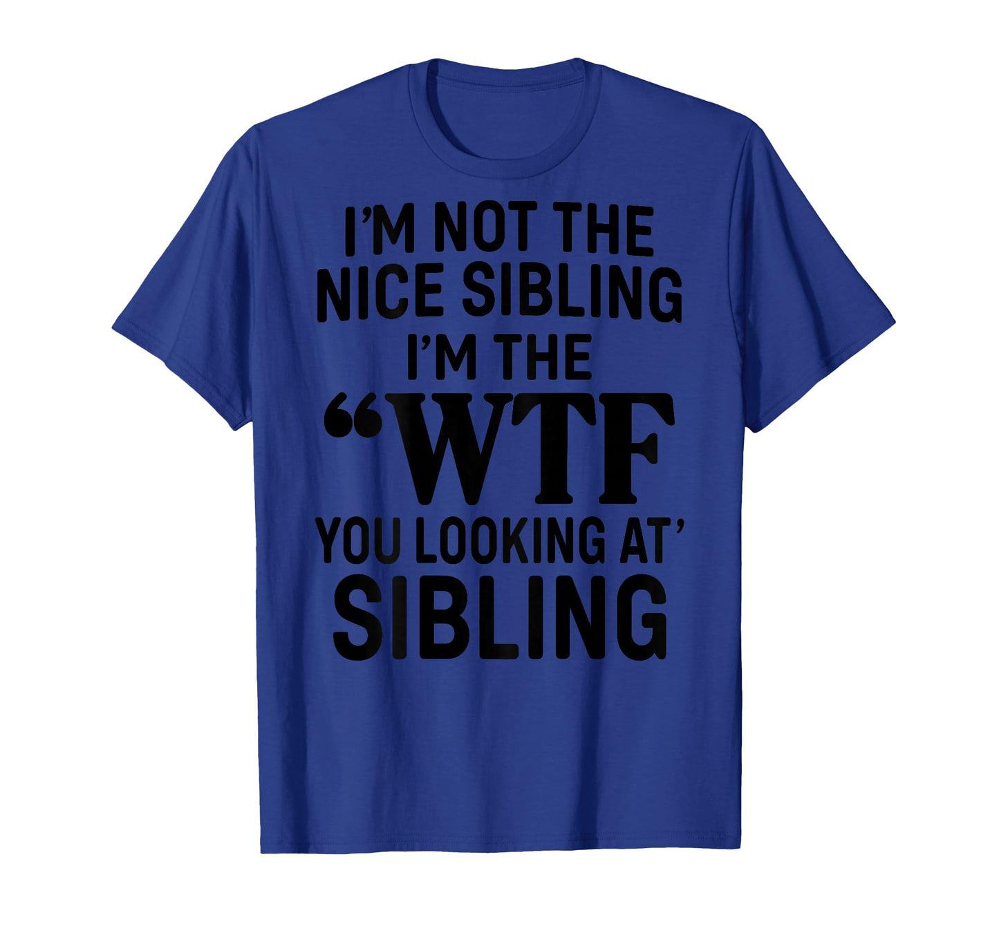 I'm Not The Nice Sibling I'm The WTF You Looking at Sibling T-Shirt