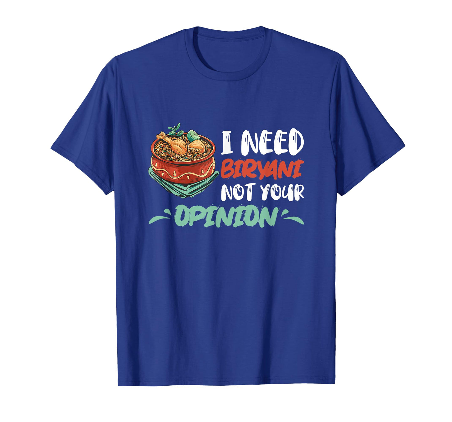 Biryani I Need Biryani Not Your Opinion Chicken Dum Pot T-Shirt