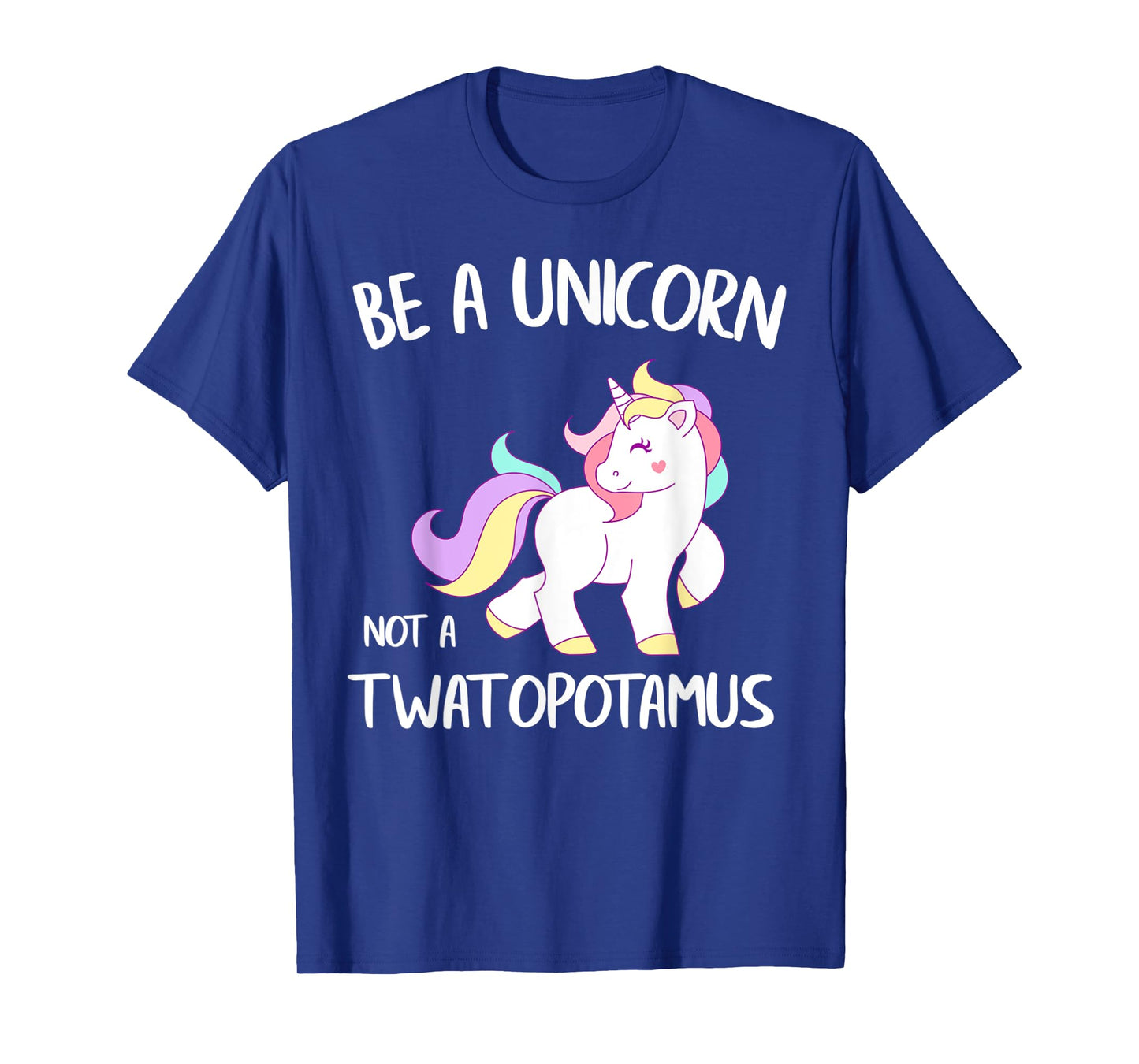Be A Unicorn Not a Twatopotamus Funny Quote Gift T-Shirt