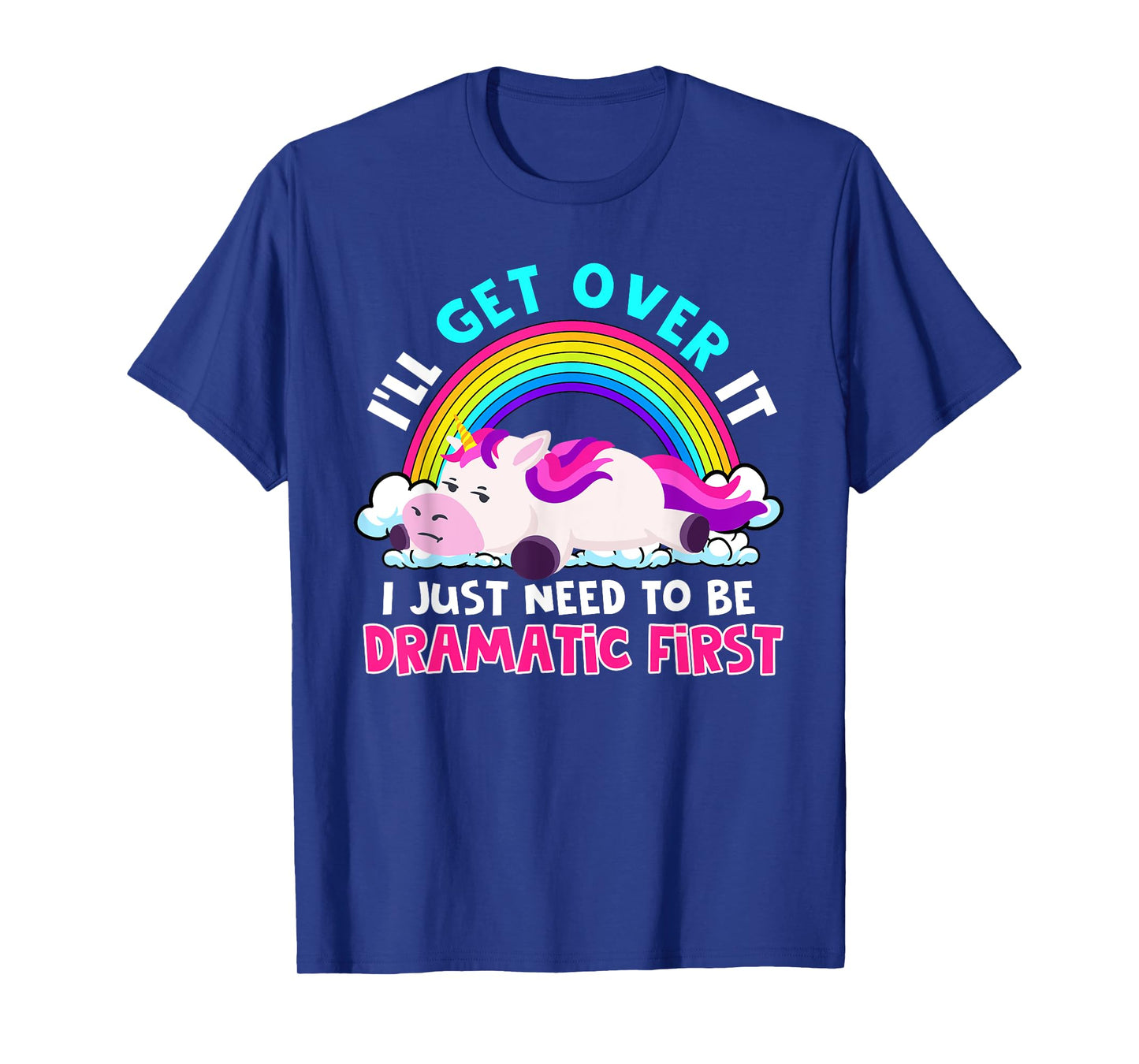 I'll Get Over It I Just Need To Be Dramatic Rainbow Unicorn T-Shirt