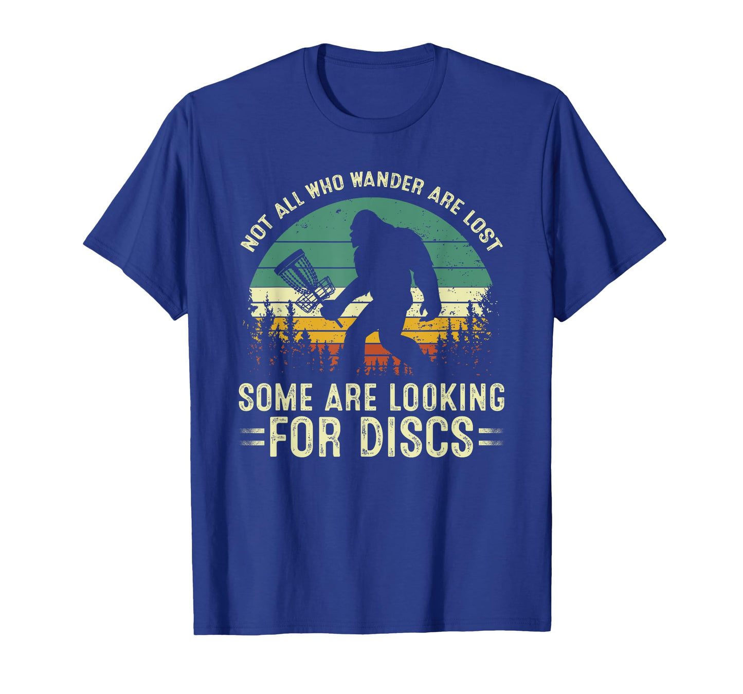 Not All Who Wander Are Lost Some Looking For Discs Bigfoot T-Shirt
