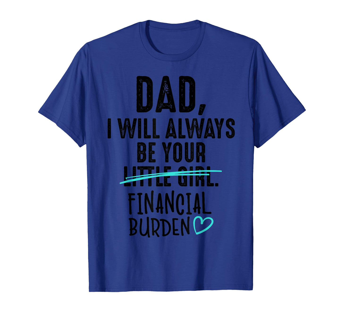 Dad I Will Always Be Your Little Girl Financial Burden Gift T-Shirt
