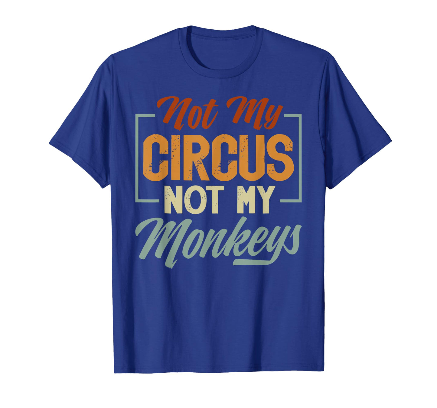 Not My Circus Not My Monkeys - Sarcastic Funny T-Shirt