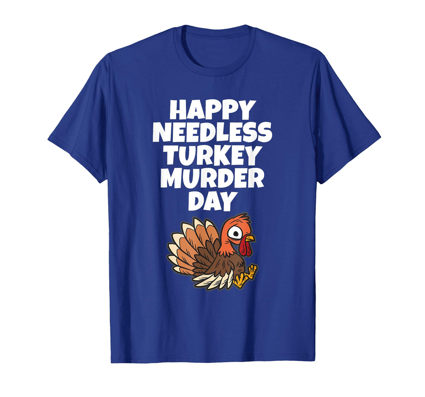 Happy Needless Turkey Murder Day - Animal Friends Not Food T-Shirt