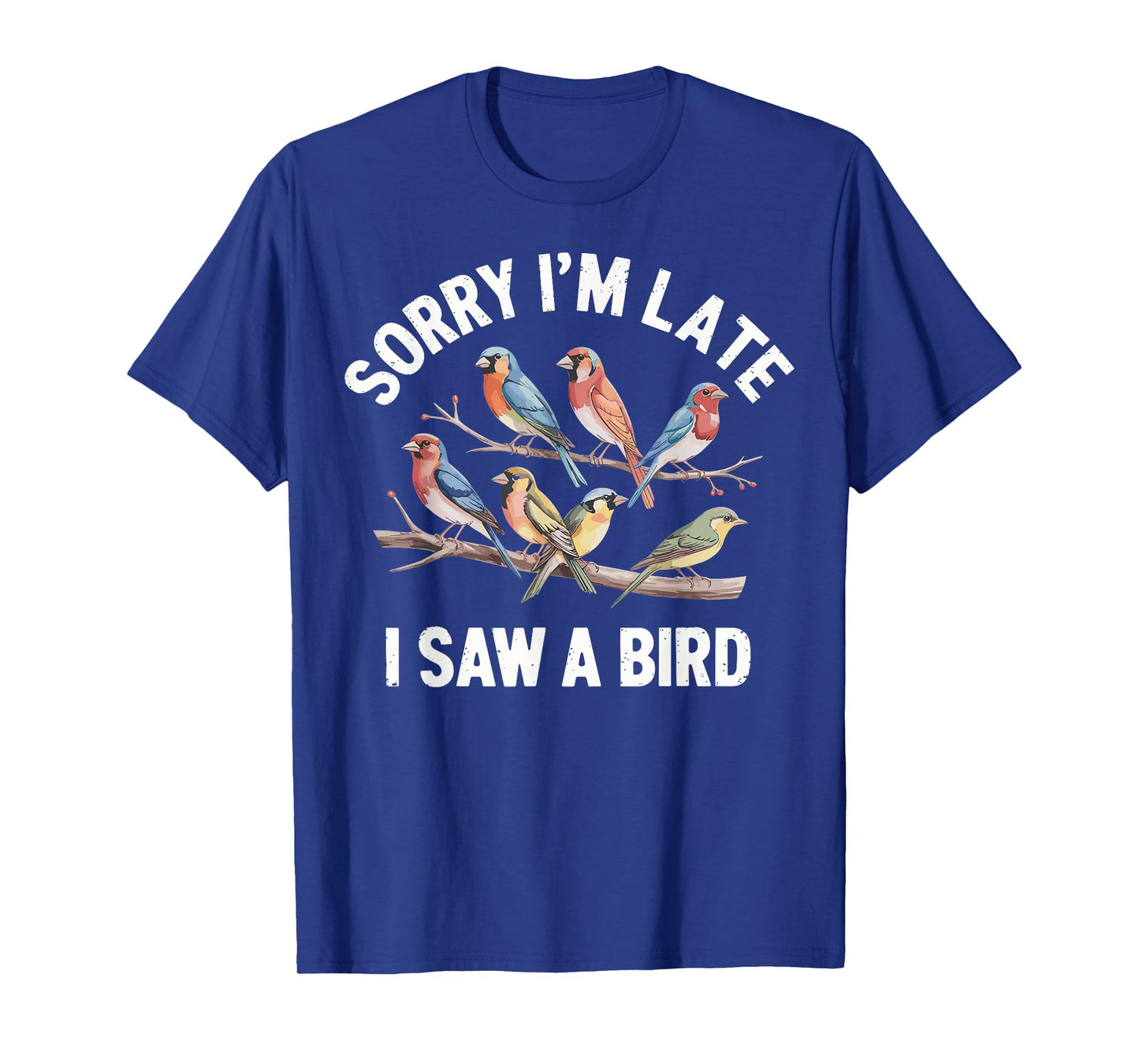 Sorry I'm Late I Saw A Bird Funny Birdwatching Birder T-Shirt