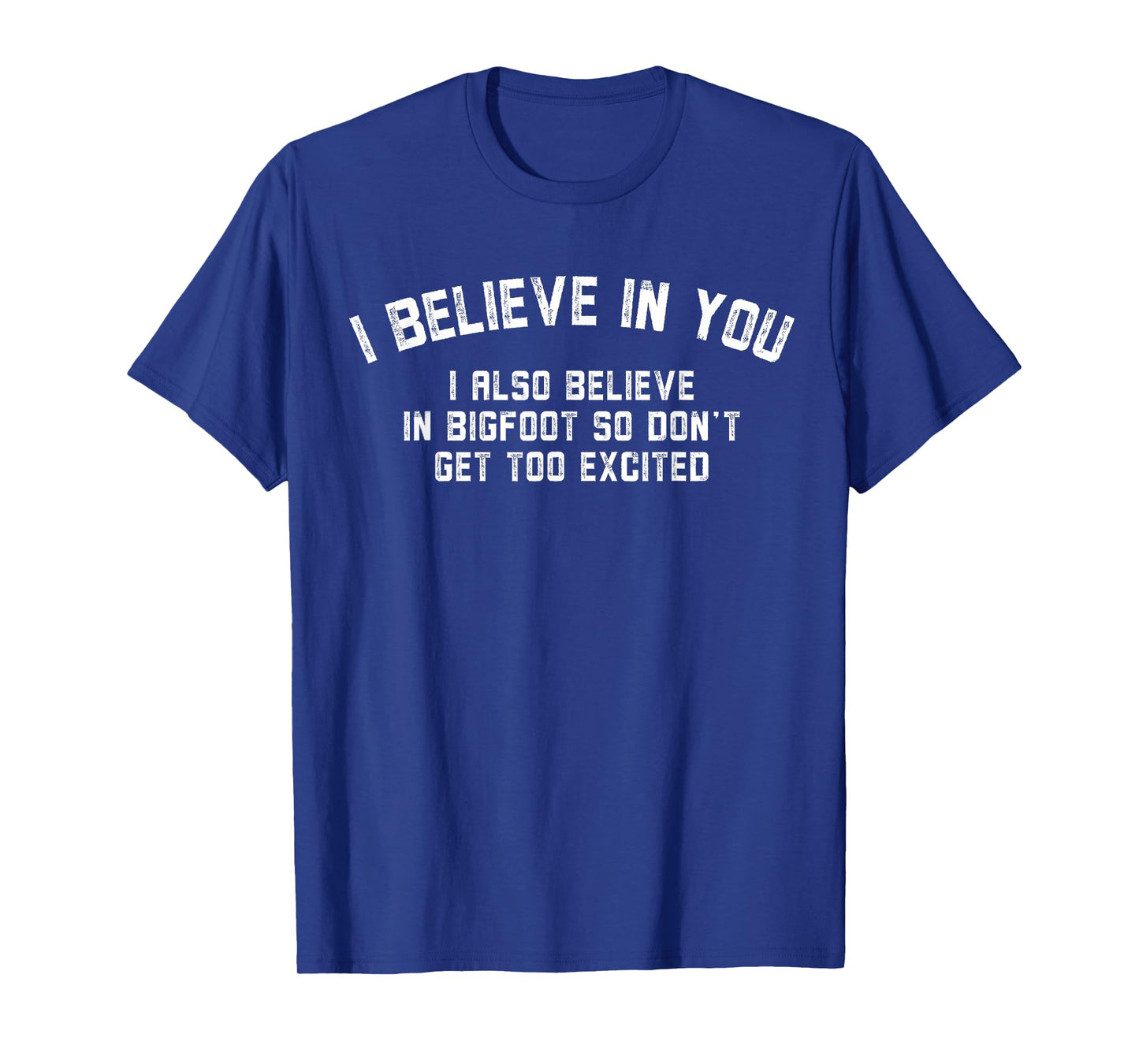 Funny I Believe In You But I Also Believe In Bigfoot Saying T-Shirt