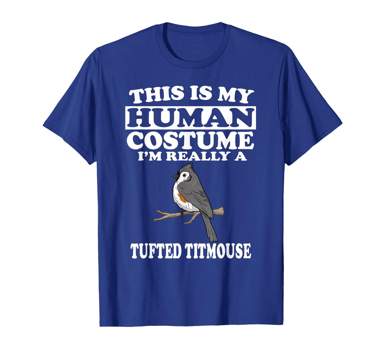 This Is My Human Costume I'm Really A Tufted Titmouse Bird T-Shirt