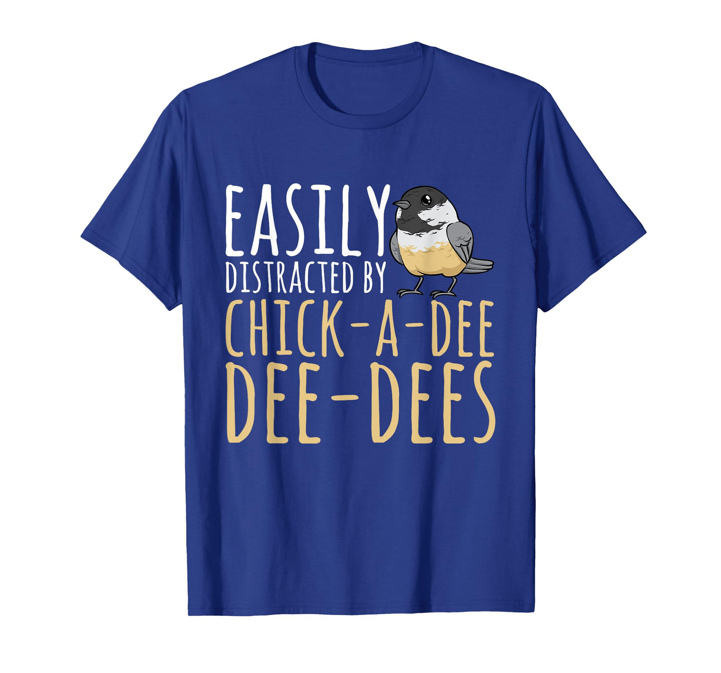 Chickadee Easily Distracted By Chick-A-Dee-Dee-Dee Birding T-Shirt