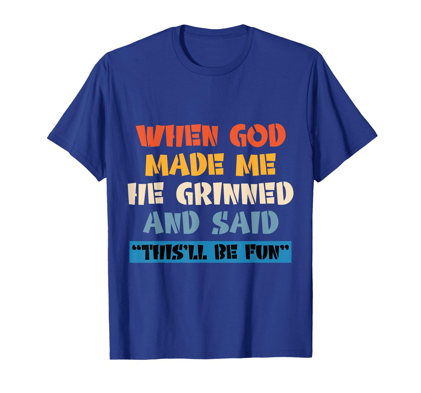 When God Made Me He Grinned And Said This'll Be Fun T-Shirt