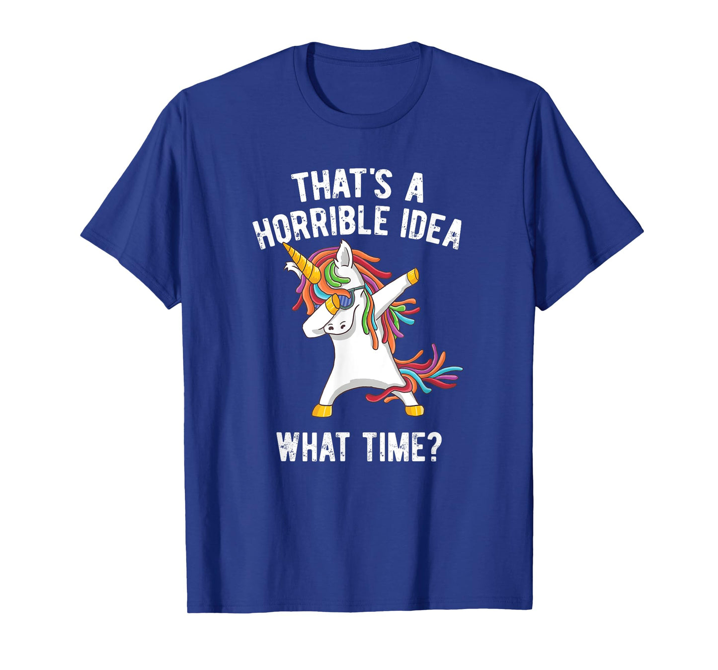 That's A Horrible Idea. What Time? Funny Dabbing Unicorn T-Shirt