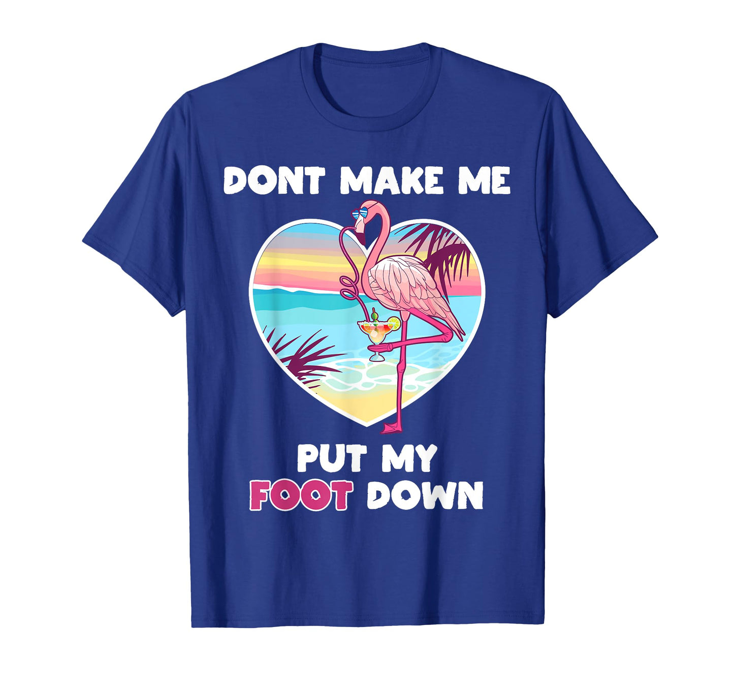 Dont Make Me Put My Foot Down Flamingo Drinking Vacation T-Shirt