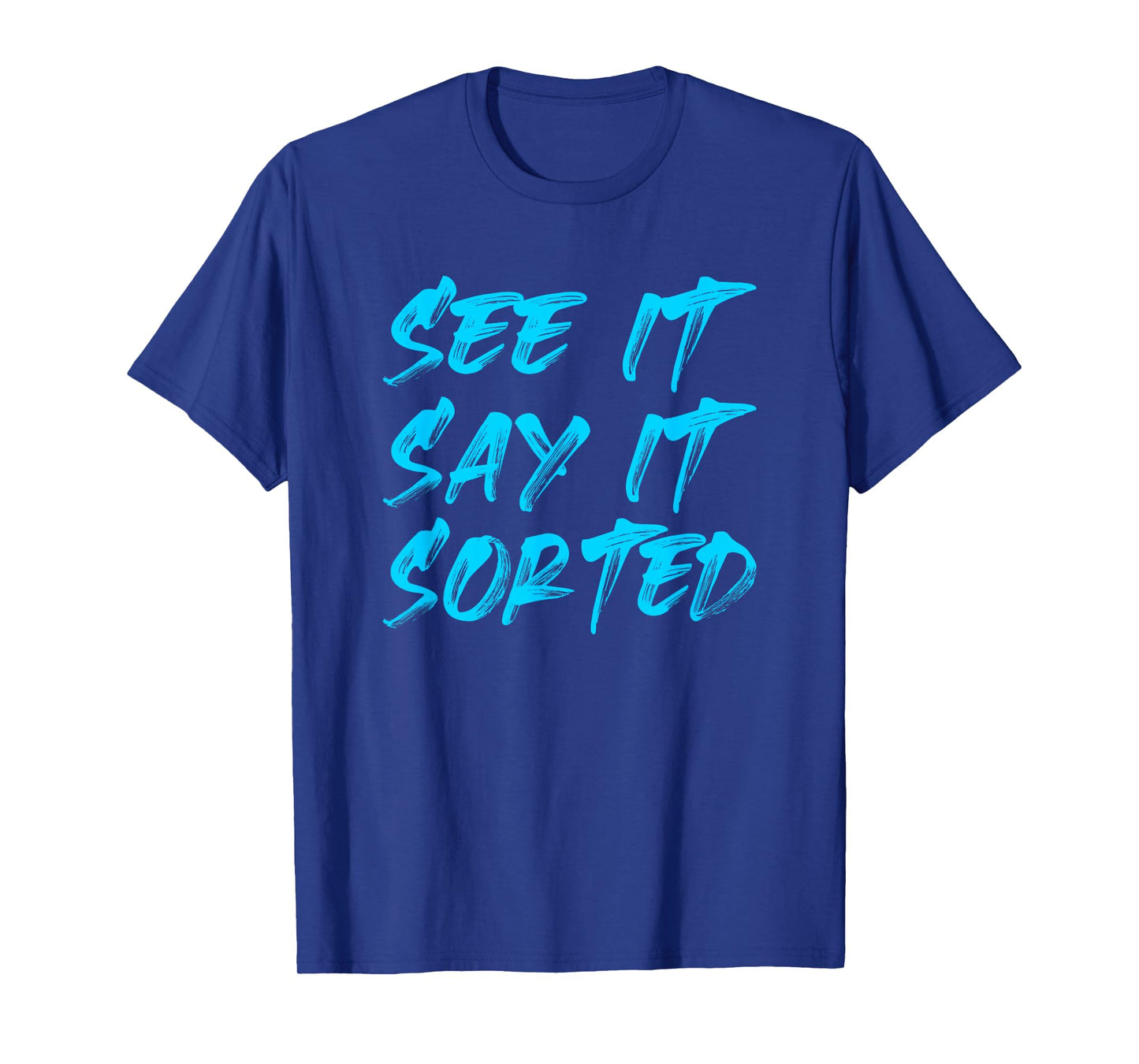 SEE IT SAY IT SORTED T-Shirt