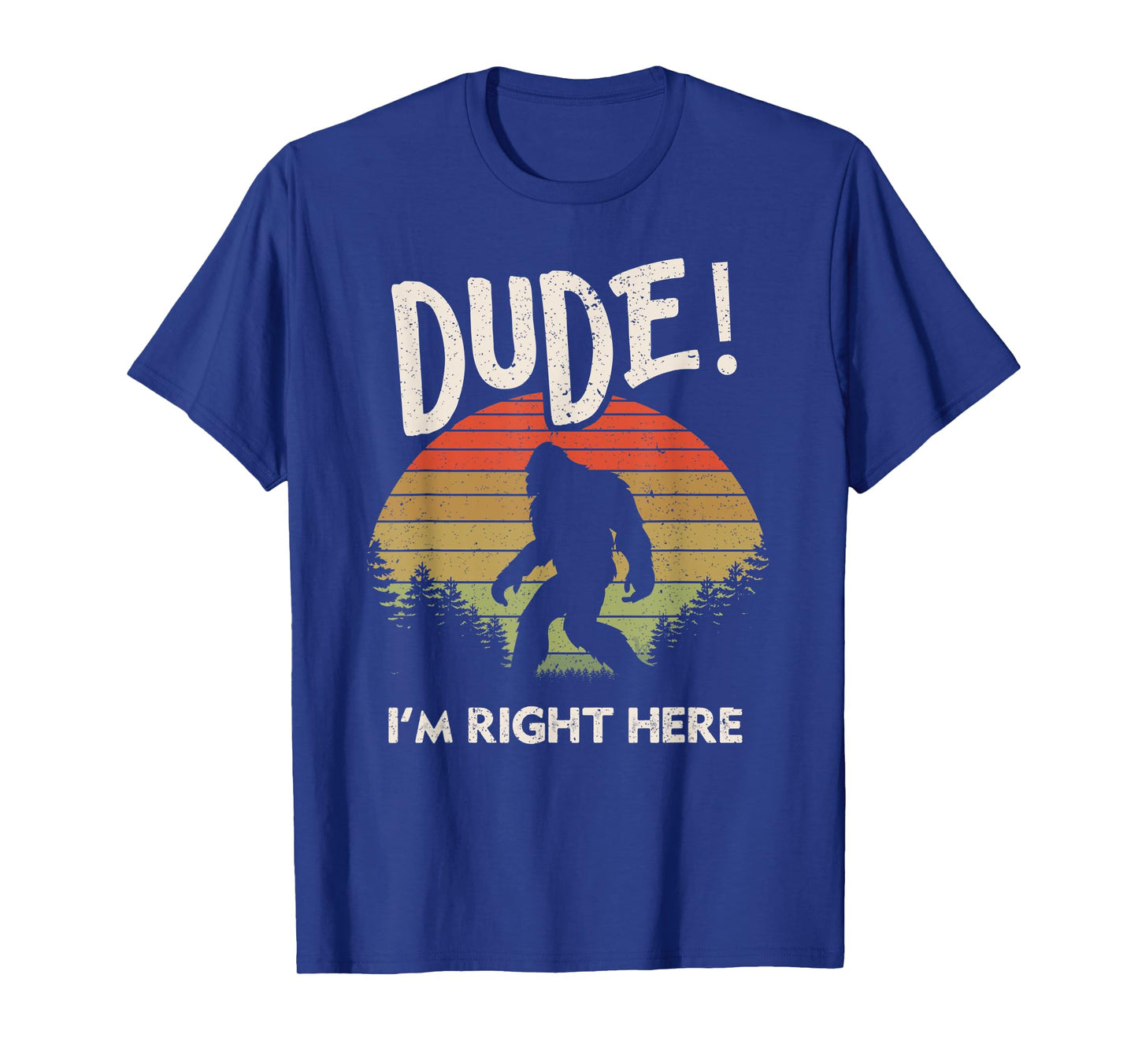 Funny Bigfoot Dude I'm Right Here Camping & Hiking Outdoors T-Shirt