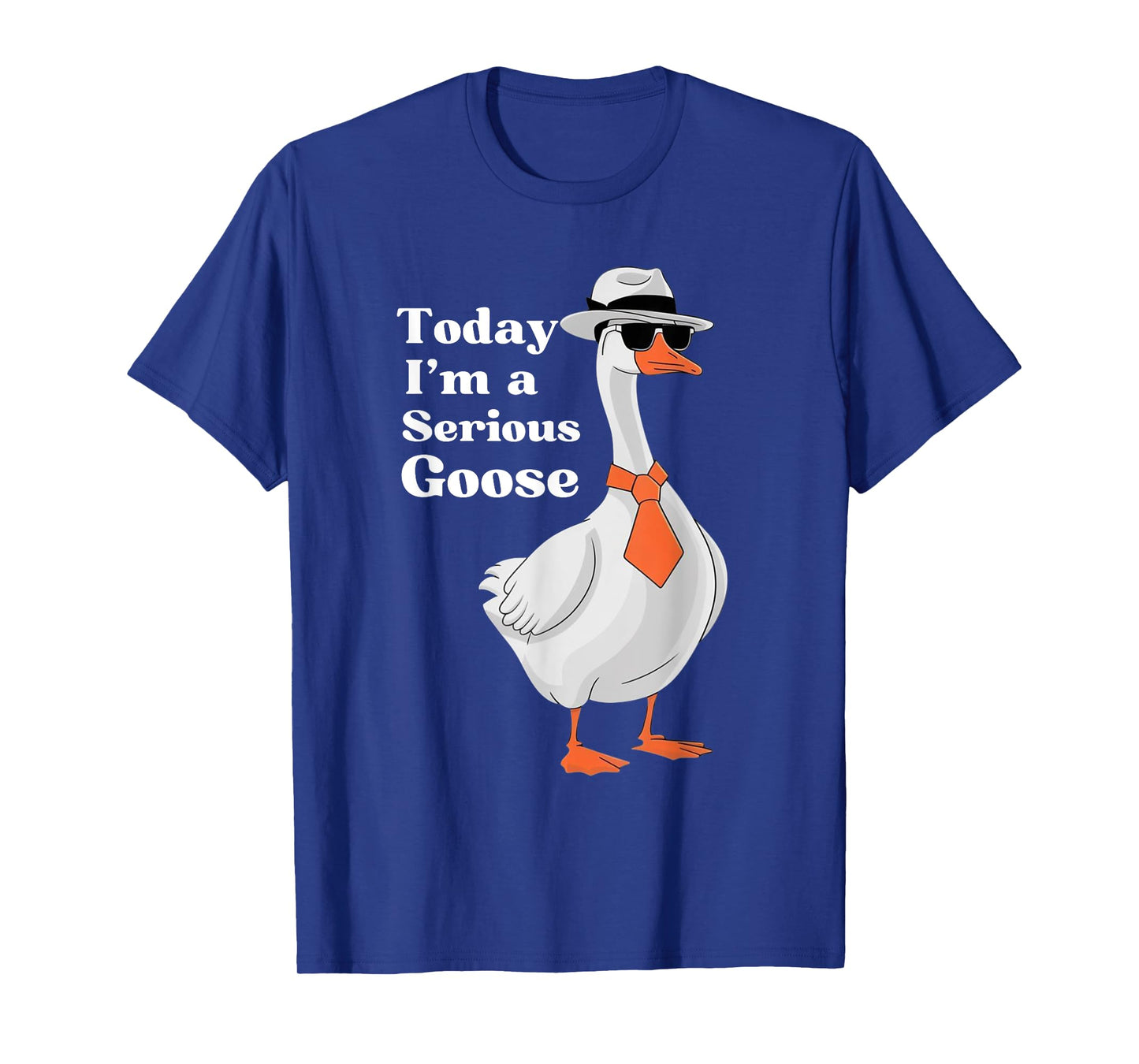 Today I'm A Serious Goose Funny Silly Goose Cute Men Women T-Shirt