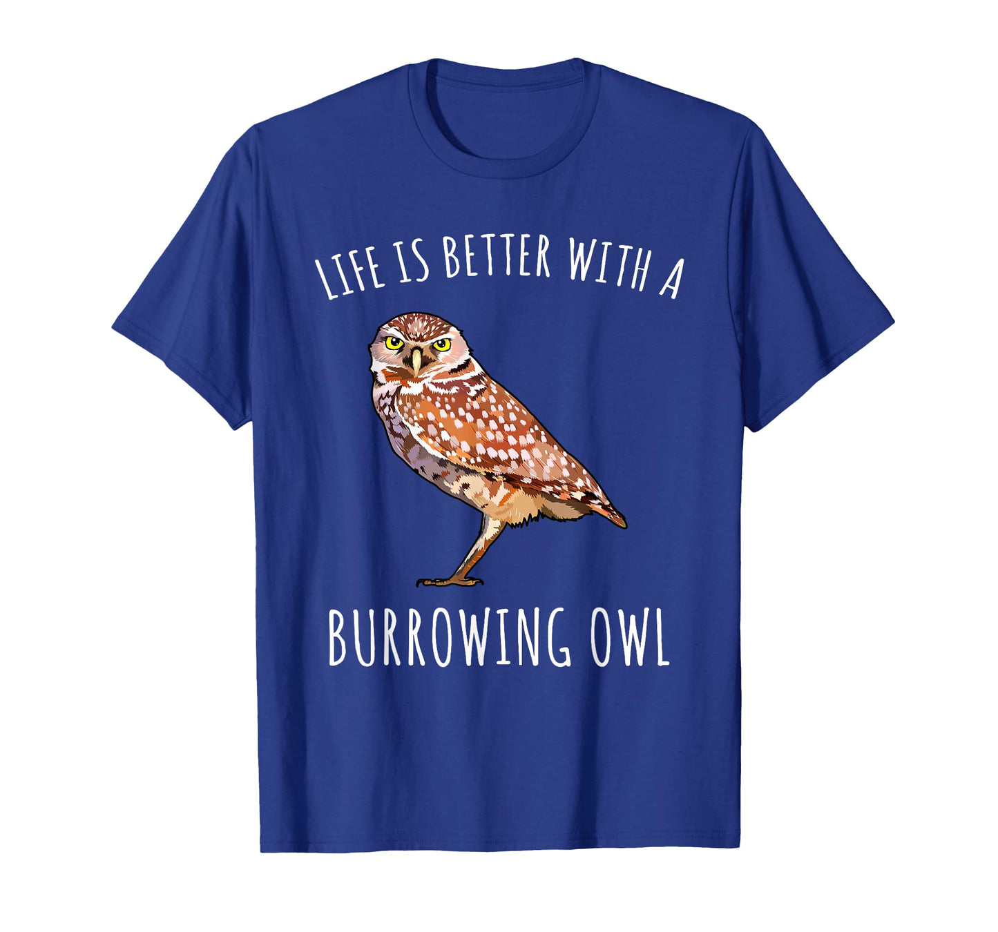 Life Is Better With A Burrowing Owl Bird Lover T-Shirt