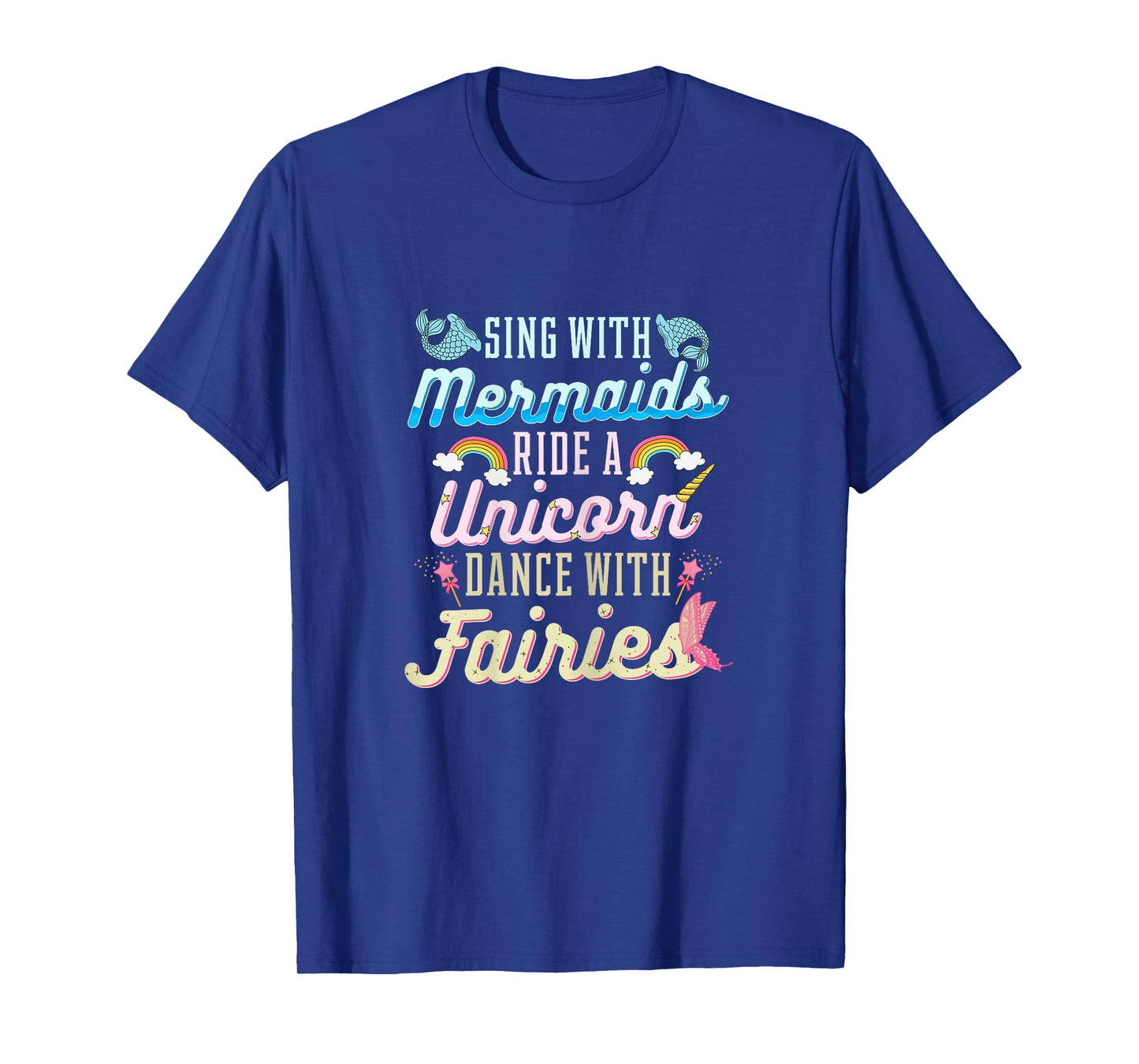 Sing With Mermaids Ride a Unicorn Dance With Fairies Gift T-Shirt