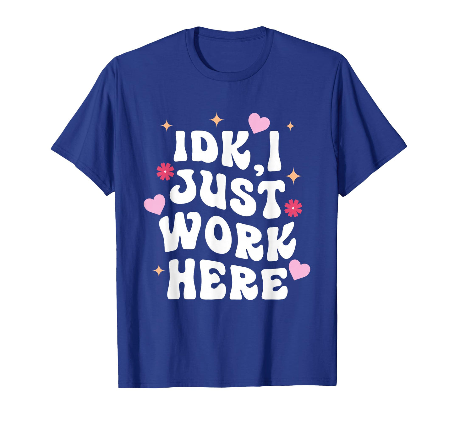 Idk I Just Work Here Design T-Shirt