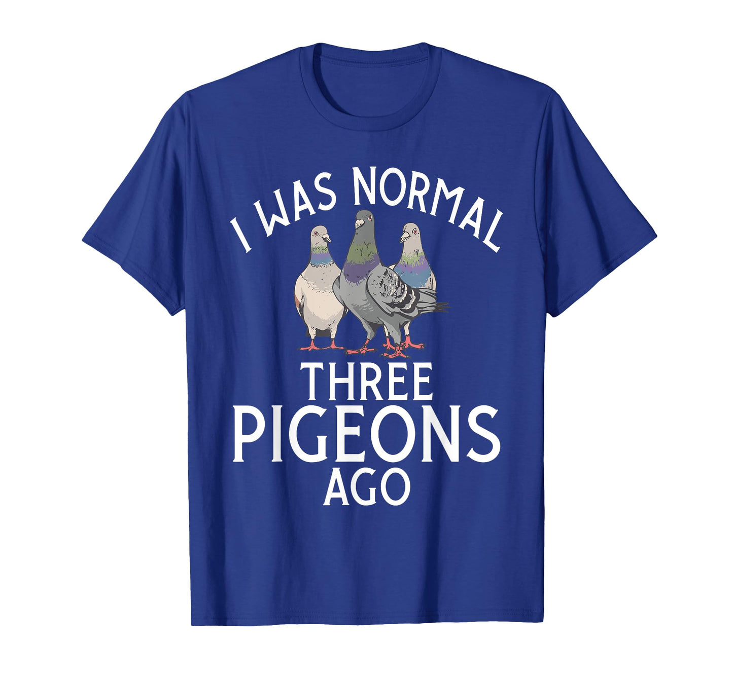 I was normal three Pigeons ago funny Pigeon T-Shirt