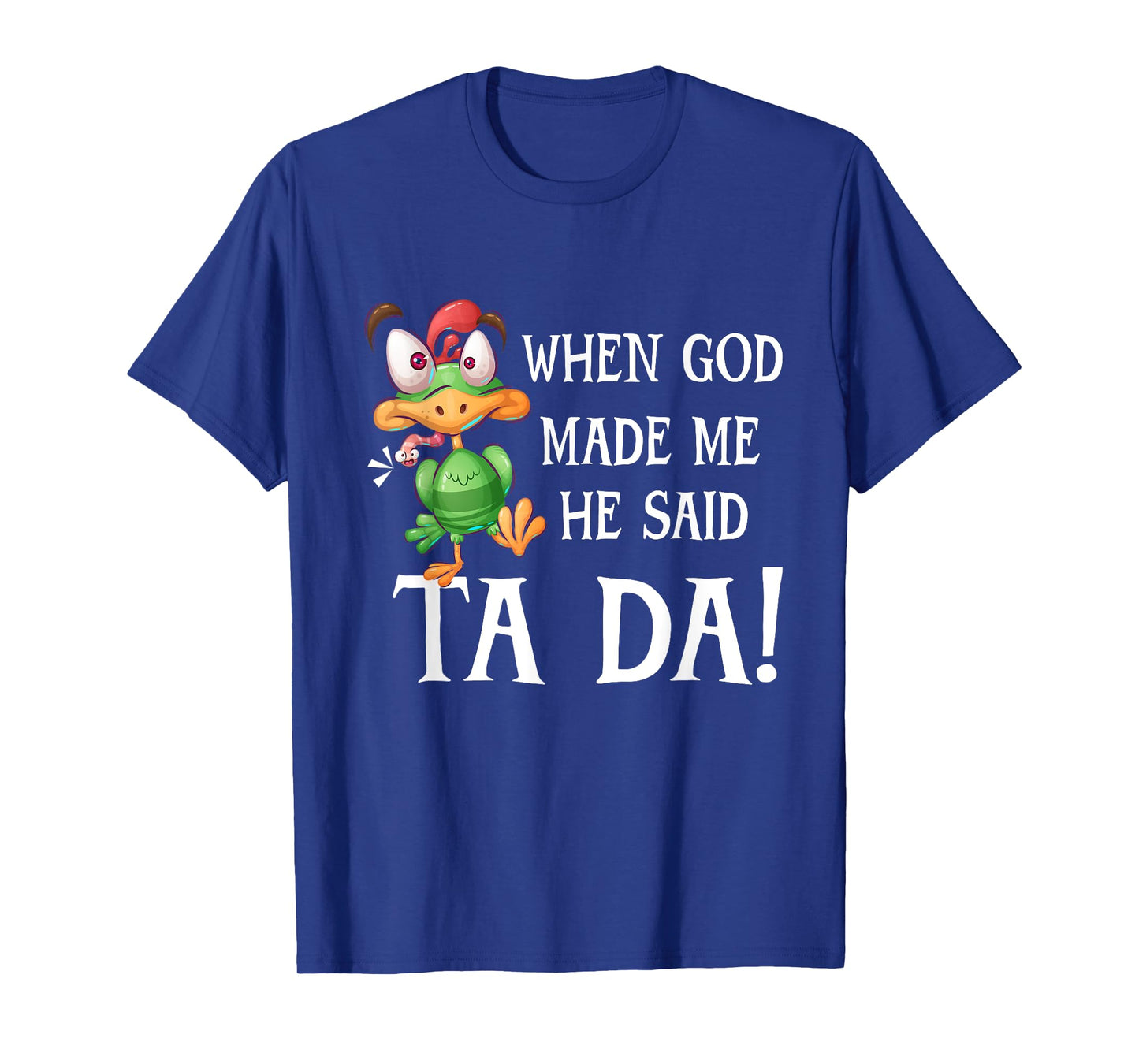 When God Made Me He Said TADA Funny Chicken Crazy Cock T-Shirt