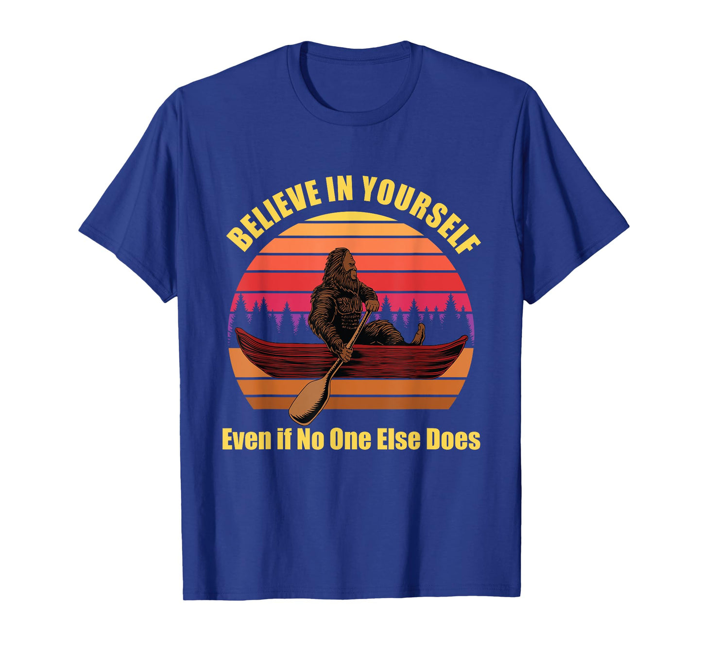 Bigfoot Canoe Believe in Yourself Even if No One Else Does T-Shirt