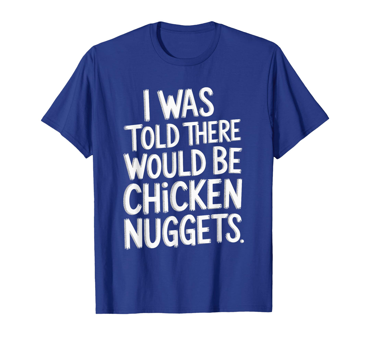 I Was Told There Would Be Chicken Nuggets T-Shirt