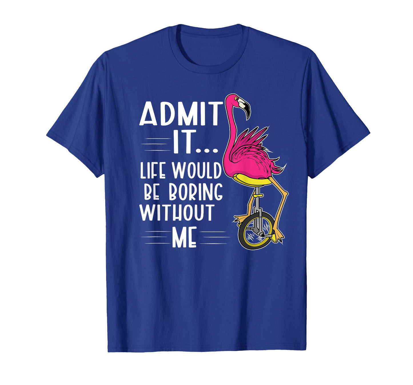 Admit It Life Would Be Boring Without Me Funny Bike Flamingo T-Shirt