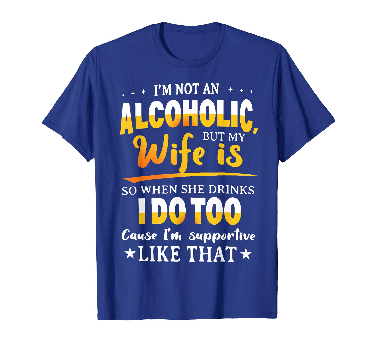 I'm Not An Alcoholic But My Wife Is So When She Drinks T-Shirt