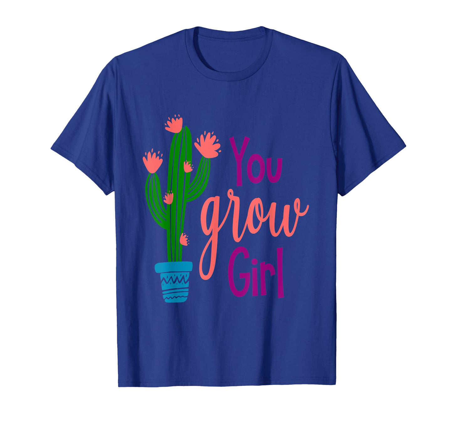 You GROW Girl Cactus Inspirational Quote Gift T-Shirt